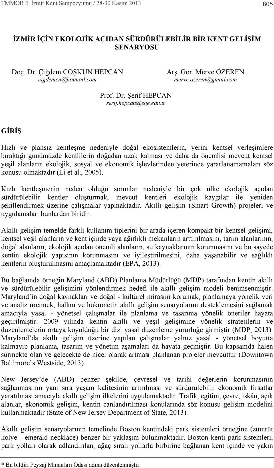 tr GİRİŞ H zl ve plans z kentleşme nedeniyle doğal ekosistemlerin, yerini kentsel yerleşimlere b rakt ğ günümüzde kentlilerin doğadan uzak kalmas ve daha da önemlisi mevcut kentsel yeşil alanlar n