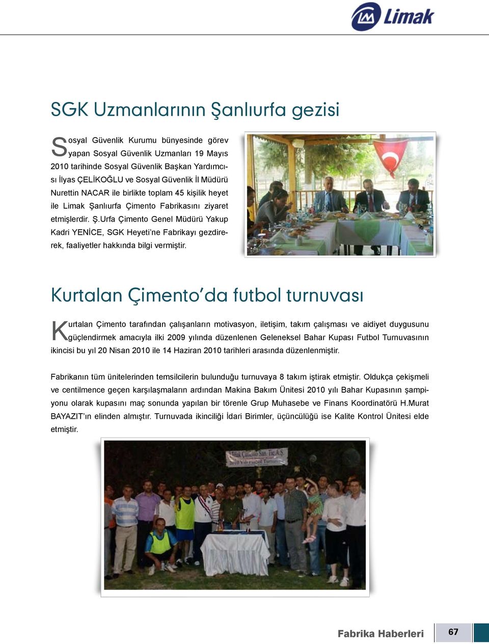 Kurtalan Çimento da futbol turnuvası Kurtalan Çimento tarafından çalışanların motivasyon, iletişim, takım çalışması ve aidiyet duygusunu güçlendirmek amacıyla ilki 2009 yılında düzenlenen Geleneksel