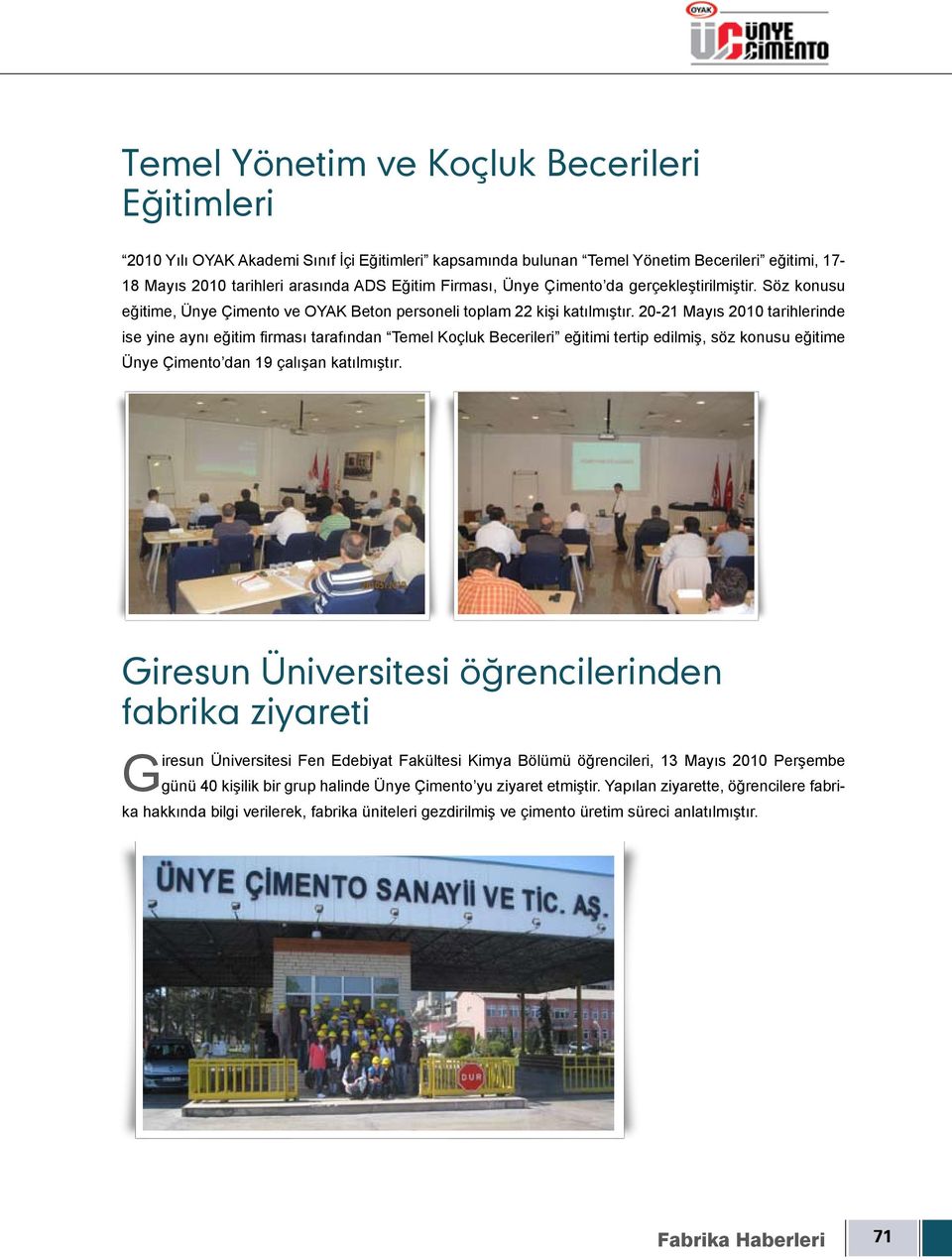 20-21 Mayıs 2010 tarihlerinde ise yine aynı eğitim firması tarafından Temel Koçluk Becerileri eğitimi tertip edilmiş, söz konusu eğitime Ünye Çimento dan 19 çalışan katılmıştır.