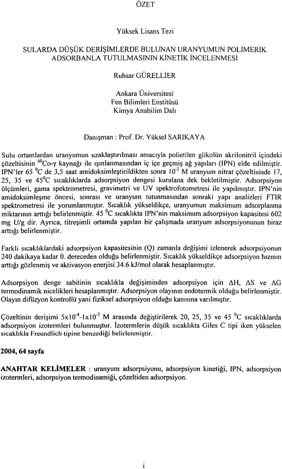 Yüksel SARIKAYA Sulu ortamlardan uranyumun uzaklaştırılması amacıyla polietilen glikolun akrilonitril içindeki çözeltisinin 60 Co-y kaynağı ile ışınlanmasından iç içe geçmiş ağ yapıları (IPN) elde