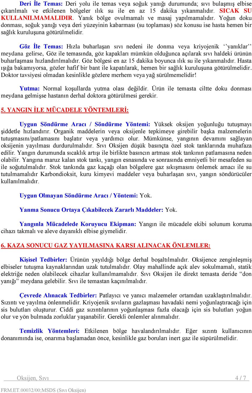 Göz İle Temas: Hızla buharlaşan sıvı nedeni ile donma veya kriyojenik yanıklar meydana gelirse, Göz ile temasında, göz kapakları mümkün olduğunca açılarak sıvı haldeki ürünün buharlaşması