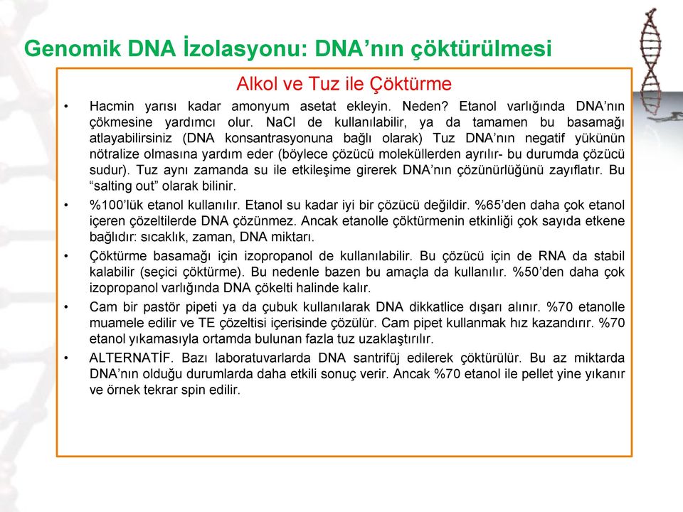 ayrılır- bu durumda çözücü sudur). Tuz aynı zamanda su ile etkileģime girerek DNA nın çözünürlüğünü zayıflatır. Bu salting out olarak bilinir. %100 lük etanol kullanılır.