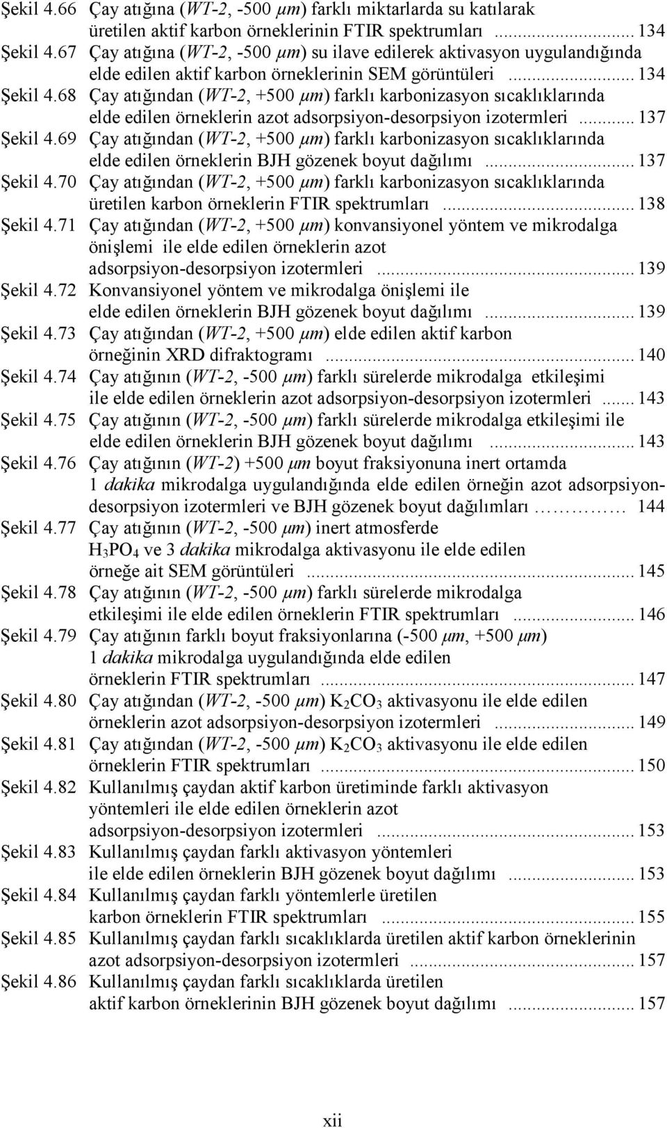 68 Çay atığından (WT-2, +500 µm) farklı karbonizasyon sıcaklıklarında elde edilen örneklerin azot adsorpsiyon-desorpsiyon izotermleri... 137 Şekil 4.