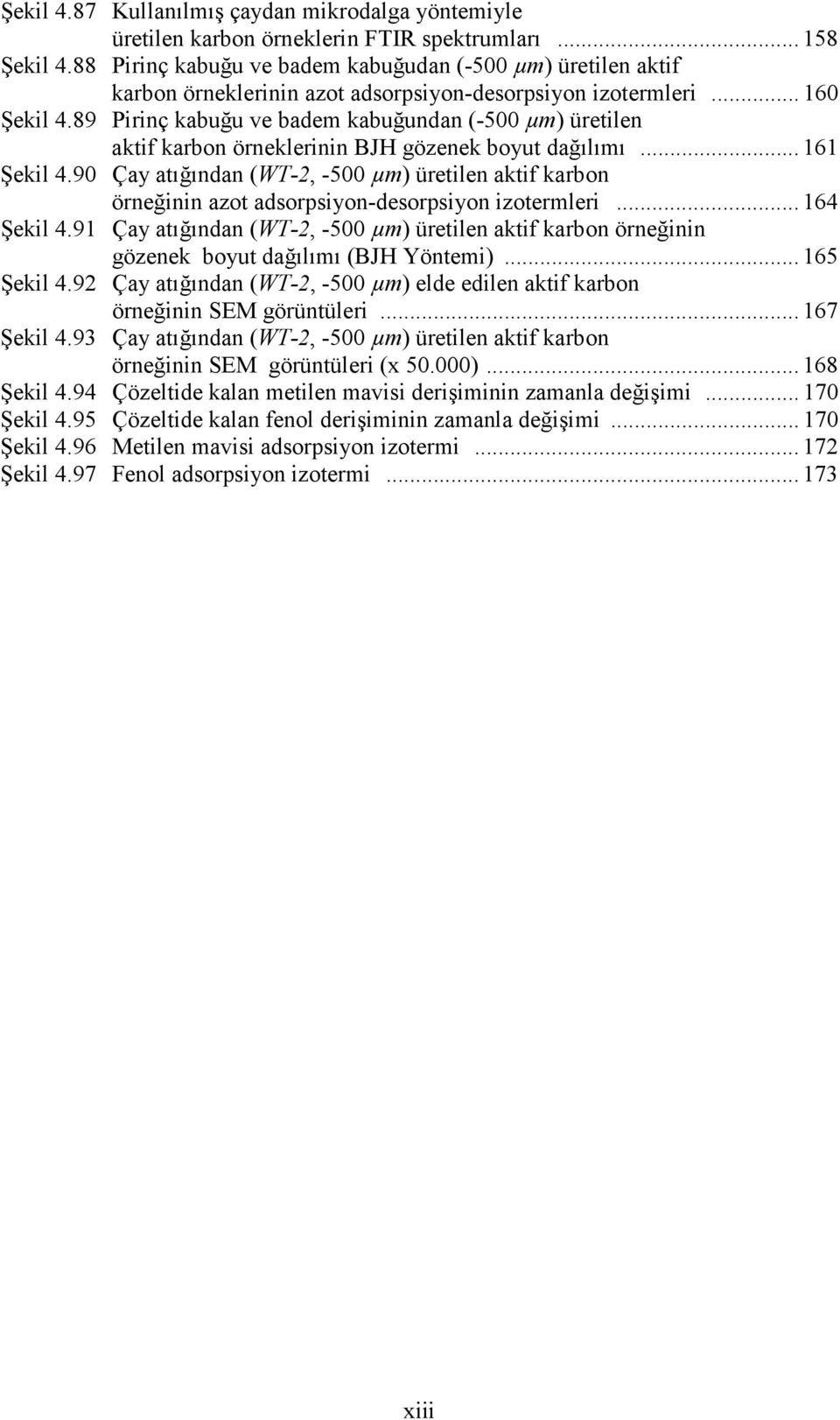 89 Pirinç kabuğu ve badem kabuğundan (-500 µm) üretilen aktif karbon örneklerinin BJH gözenek boyut dağılımı... 161 Şekil 4.