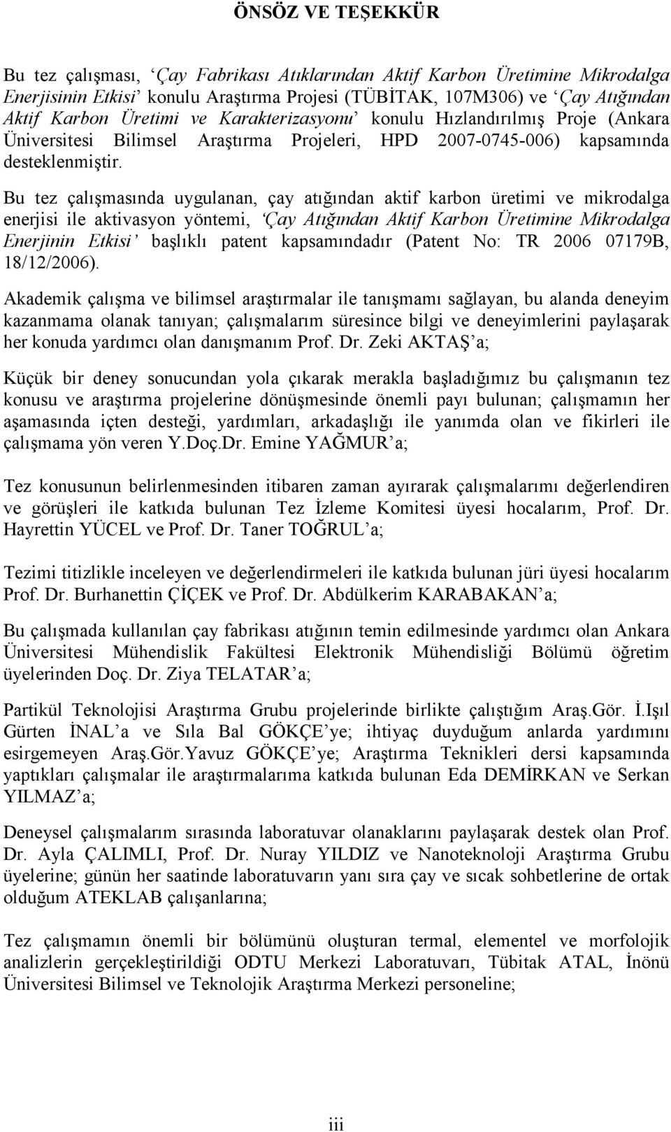 Bu tez çalışmasında uygulanan, çay atığından aktif karbon üretimi ve mikrodalga enerjisi ile aktivasyon yöntemi, Çay Atığından Aktif Karbon Üretimine Mikrodalga Enerjinin Etkisi başlıklı patent