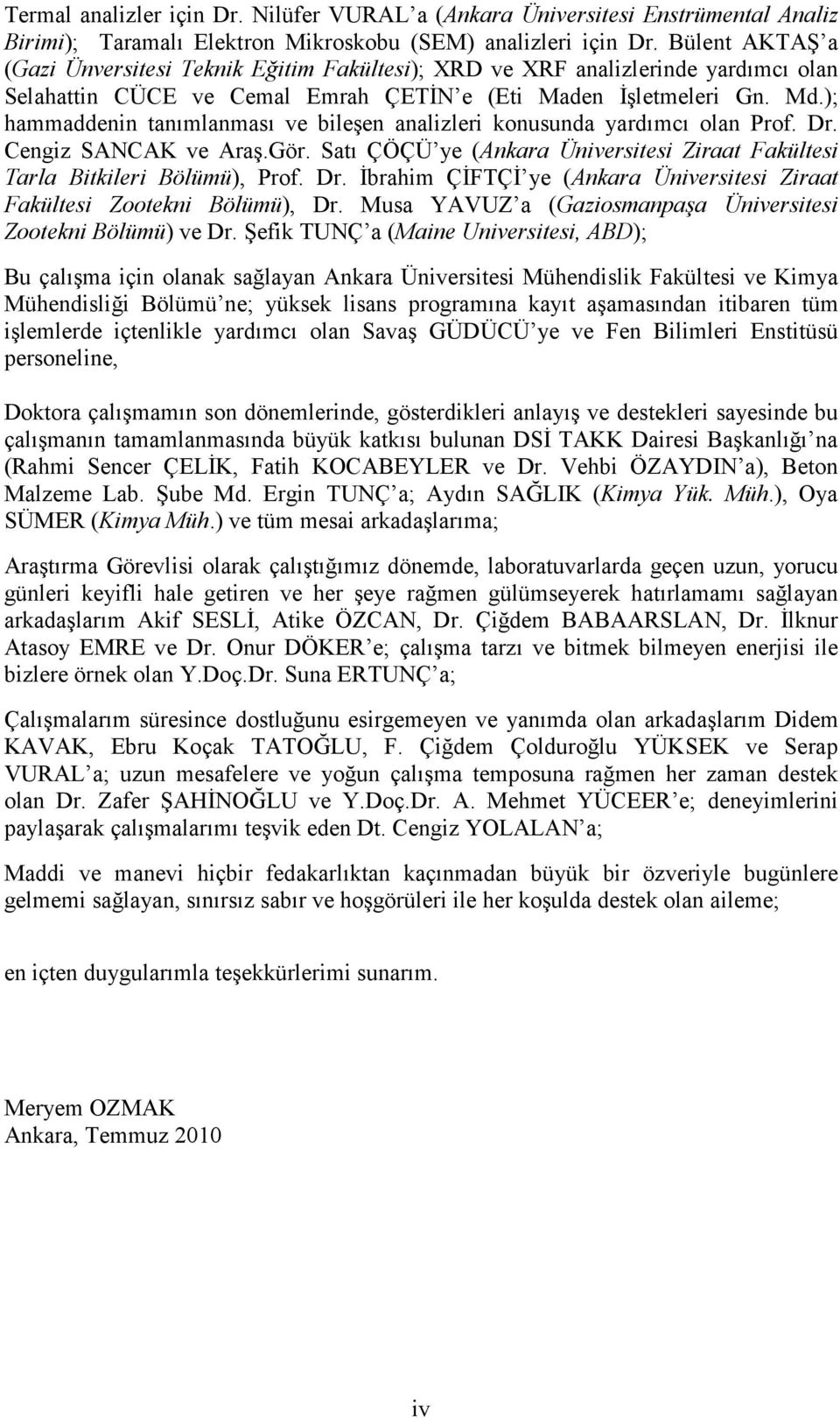 ); hammaddenin tanımlanması ve bileşen analizleri konusunda yardımcı olan Prof. Dr. Cengiz SANCAK ve Araş.Gör. Satı ÇÖÇÜ ye (Ankara Üniversitesi Ziraat Fakültesi Tarla Bitkileri Bölümü), Prof. Dr. İbrahim ÇİFTÇİ ye (Ankara Üniversitesi Ziraat Fakültesi Zootekni Bölümü), Dr.