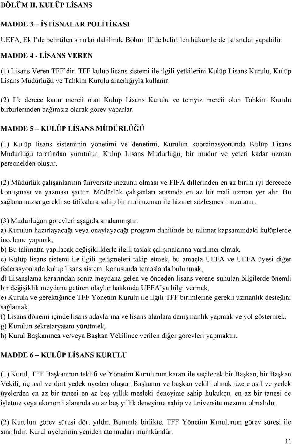 (2) İlk derece karar mercii olan Kulüp Lisans Kurulu ve temyiz mercii olan Tahkim Kurulu birbirlerinden bağımsız olarak görev yaparlar.