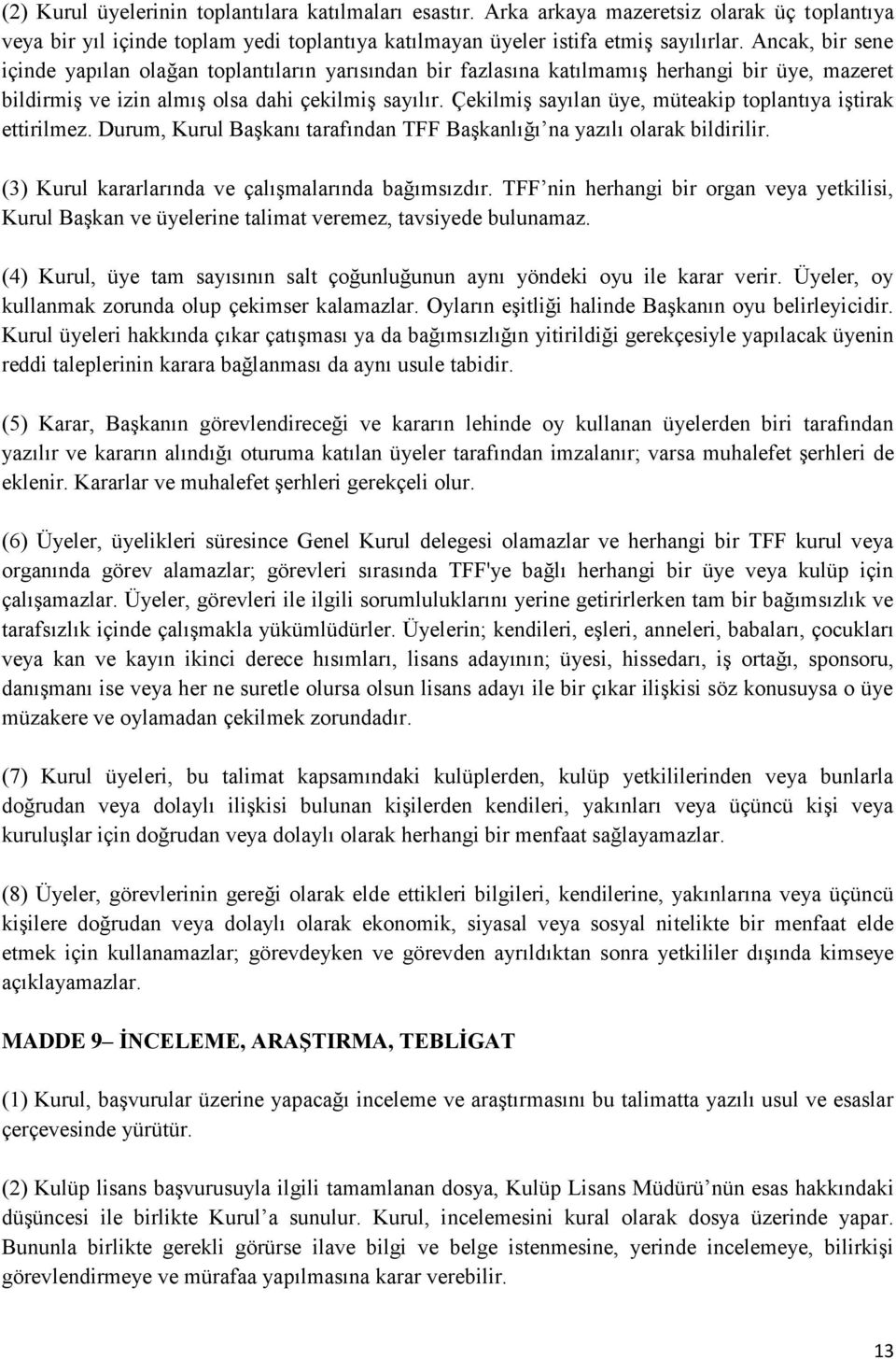 Çekilmiş sayılan üye, müteakip toplantıya iştirak ettirilmez. Durum, Kurul Başkanı tarafından TFF Başkanlığı na yazılı olarak bildirilir. (3) Kurul kararlarında ve çalışmalarında bağımsızdır.