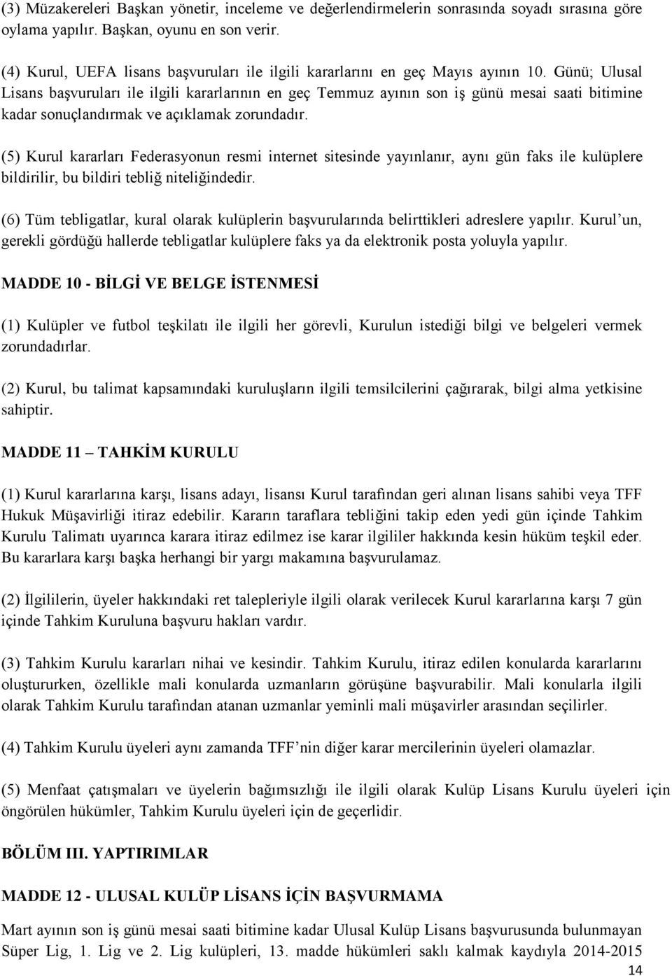 Günü; Ulusal Lisans başvuruları ile ilgili kararlarının en geç Temmuz ayının son iş günü mesai saati bitimine kadar sonuçlandırmak ve açıklamak zorundadır.