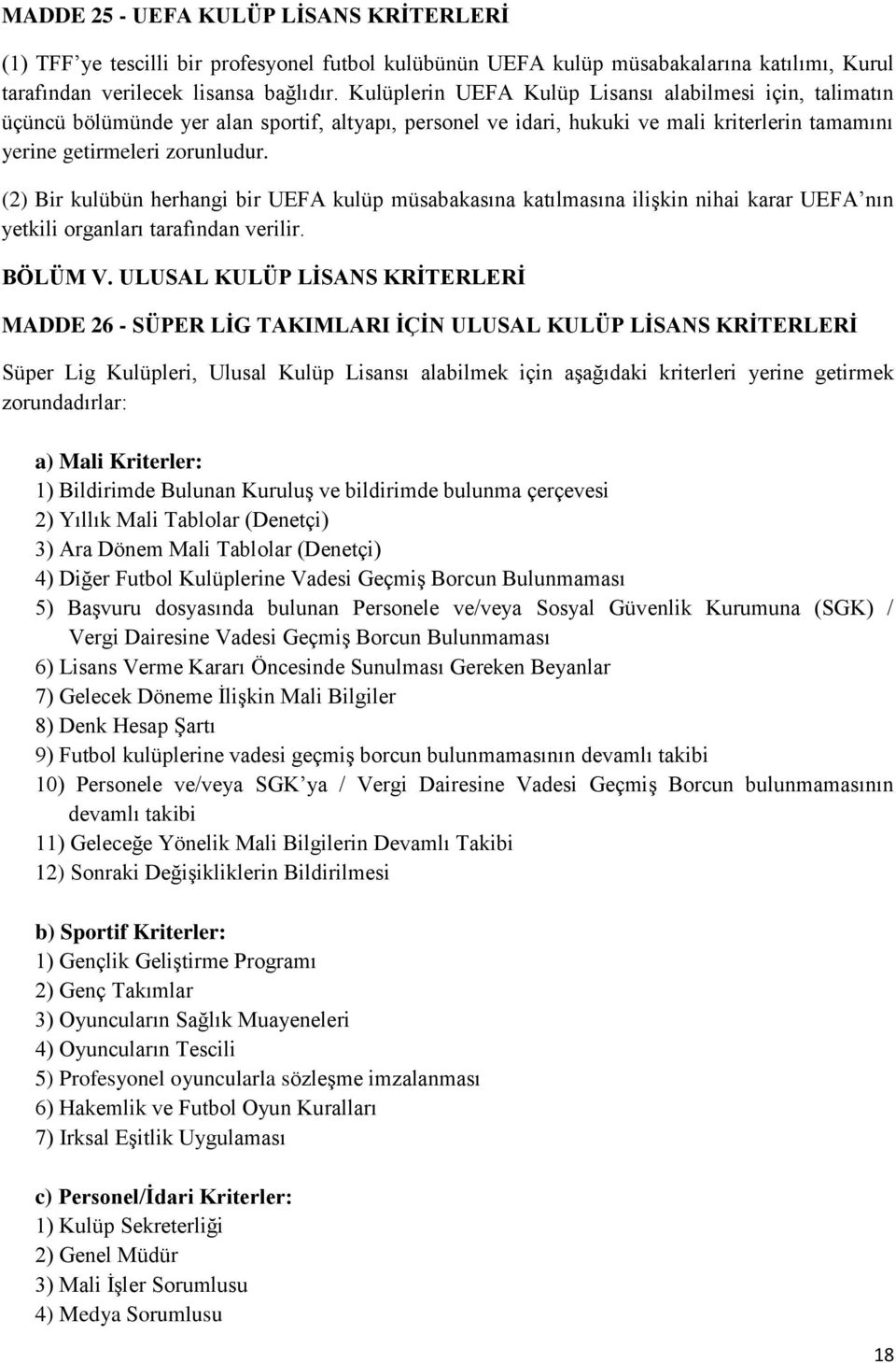 (2) Bir kulübün herhangi bir UEFA kulüp müsabakasına katılmasına ilişkin nihai karar UEFA nın yetkili organları tarafından verilir. BÖLÜM V.