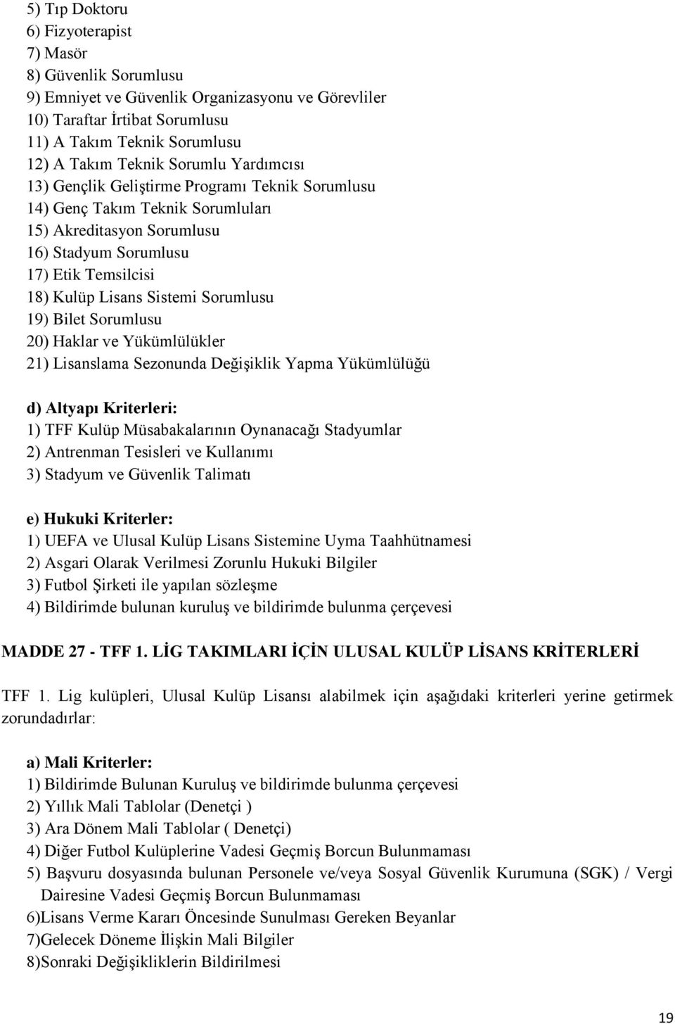 Sorumlusu 19) Bilet Sorumlusu 20) Haklar ve Yükümlülükler 21) Lisanslama Sezonunda Değişiklik Yapma Yükümlülüğü d) Altyapı Kriterleri: 1) TFF Kulüp Müsabakalarının Oynanacağı Stadyumlar 2) Antrenman