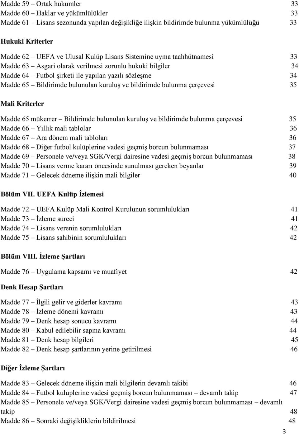 bildirimde bulunma çerçevesi 35 Mali Kriterler Madde 65 mükerrer Bildirimde bulunulan kuruluş ve bildirimde bulunma çerçevesi 35 Madde 66 Yıllık mali tablolar 36 Madde 67 Ara dönem mali tabloları 36