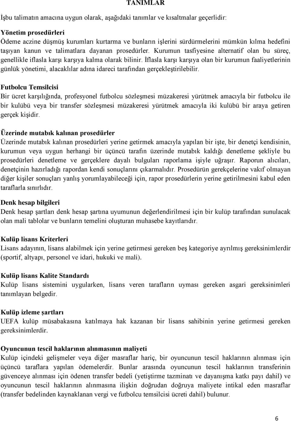 İflasla karşı karşıya olan bir kurumun faaliyetlerinin günlük yönetimi, alacaklılar adına idareci tarafından gerçekleştirilebilir.