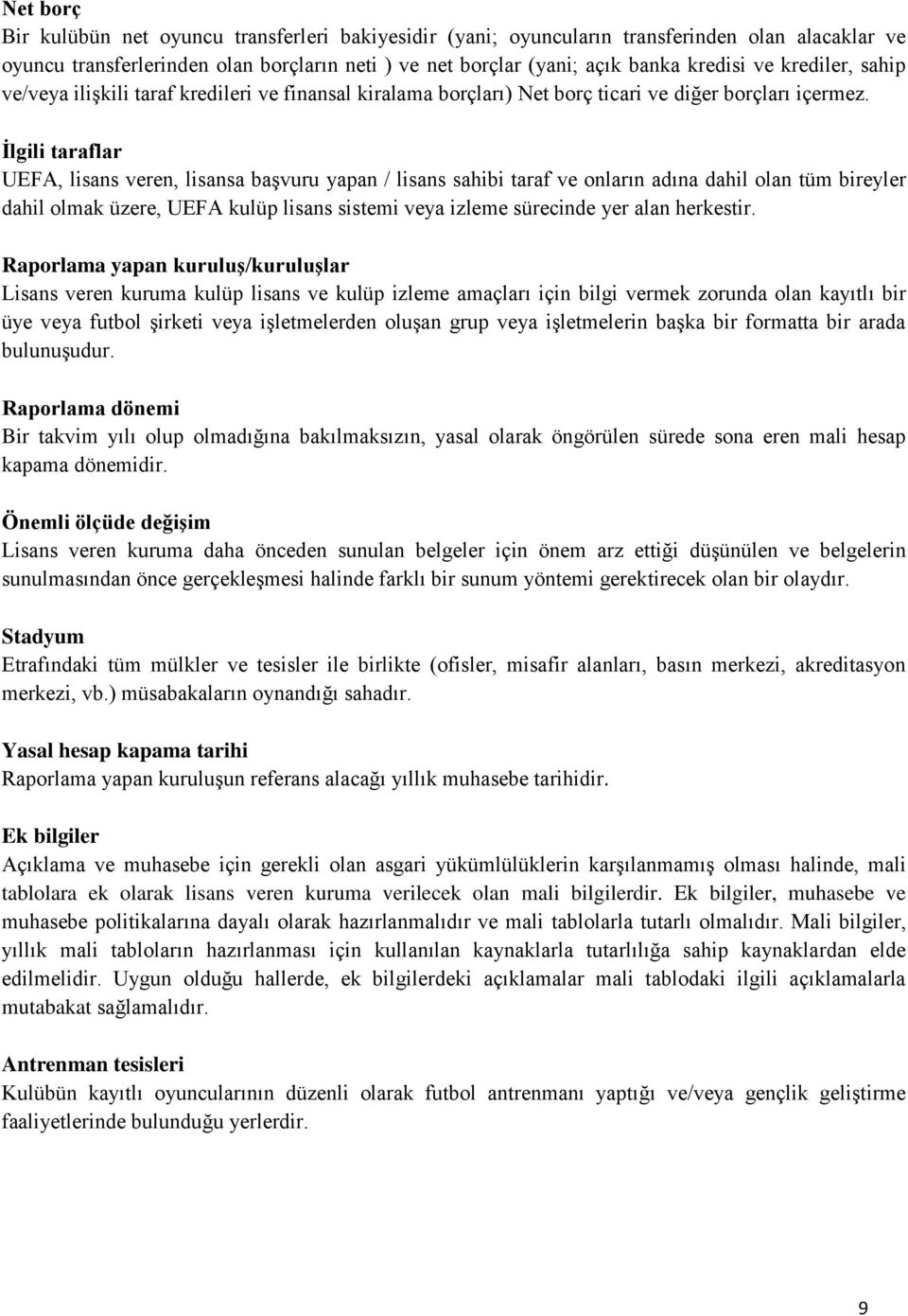 İlgili taraflar UEFA, lisans veren, lisansa başvuru yapan / lisans sahibi taraf ve onların adına dahil olan tüm bireyler dahil olmak üzere, UEFA kulüp lisans sistemi veya izleme sürecinde yer alan