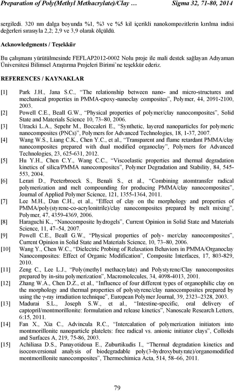 Acknowledgments / Teşekkür Bu çalışmanı yürütülmesinde FEFLAP2012-0002 Nolu proje ile mali destek sağlayan Adıyaman Üniversitesi Bilimsel Araştırma Projeleri Birimi ne teşekkür ederiz.