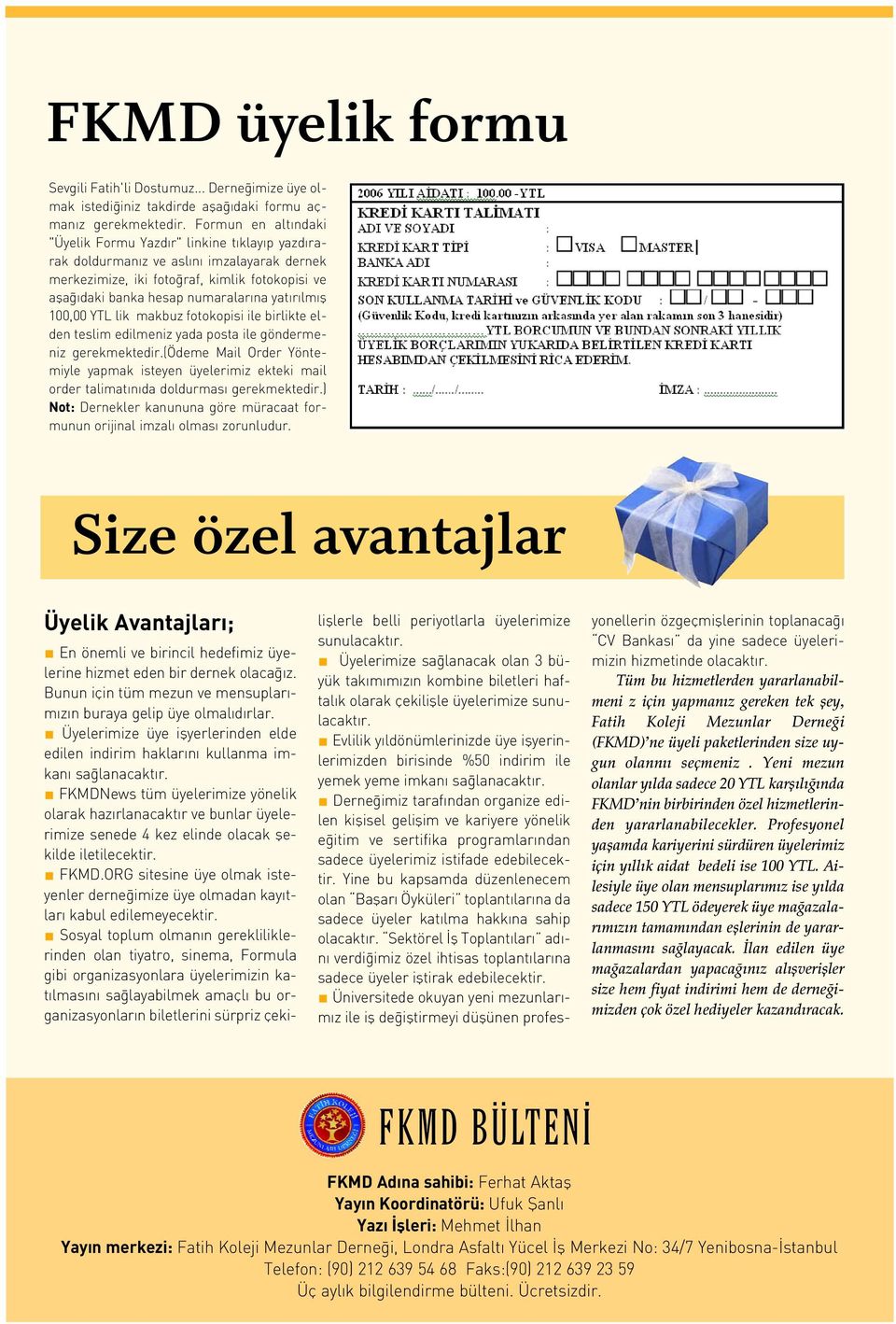 yatýrýlmýþ 100,00 YTL lik makbuz fotokopisi ile birlikte elden teslim edilmeniz yada posta ile göndermeniz gerekmektedir.