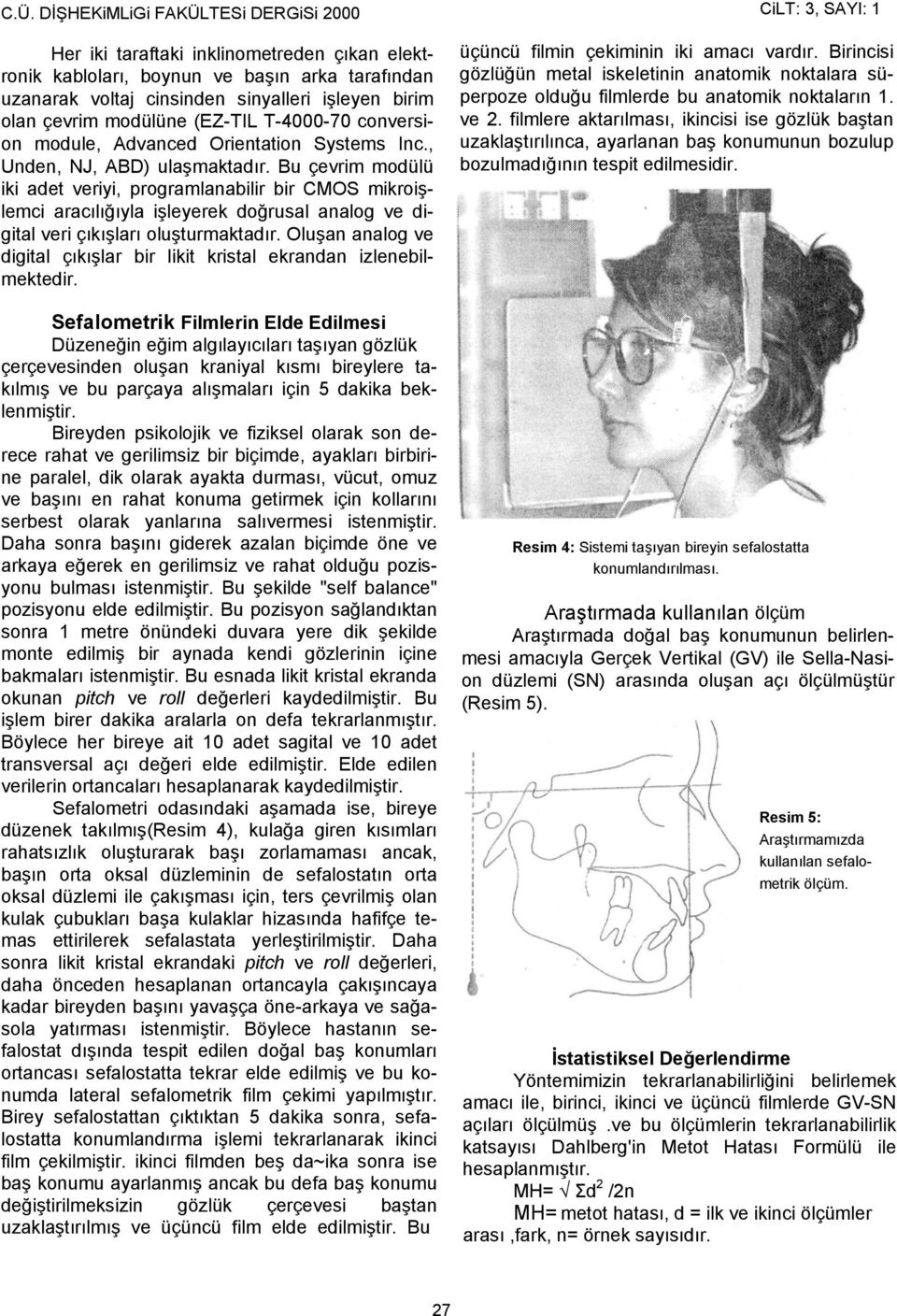 Bu çevrim modülü iki adet veriyi, programlanabilir bir CMOS mikroişlemci aracılığıyla işleyerek doğrusal analog ve digital veri çıkışları oluşturmaktadır.