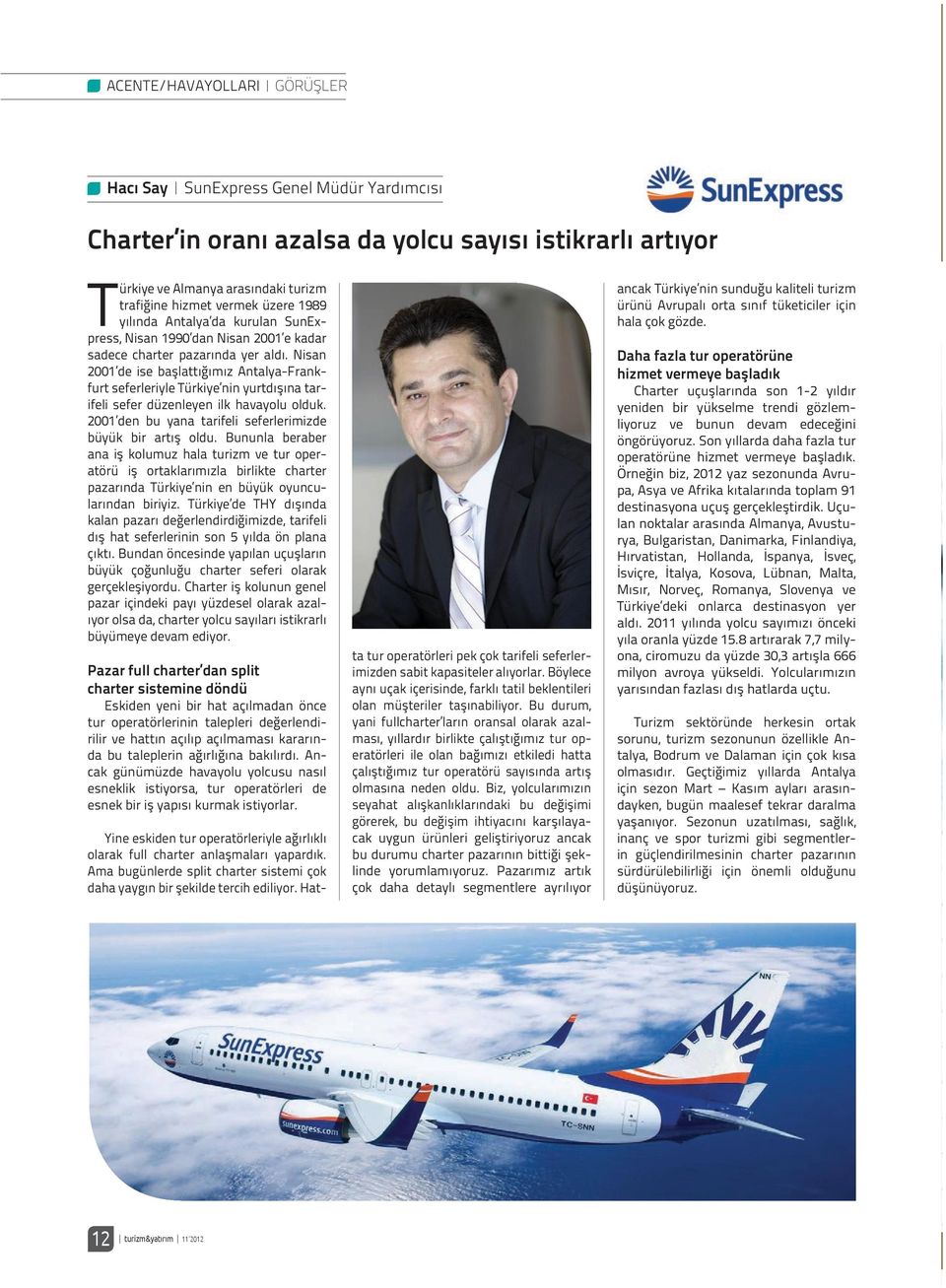 Nisan 2001 de ise başlattığımız Antalya-Frankfurt seferleriyle Türkiye nin yurtdışına tarifeli sefer düzenleyen ilk havayolu olduk. 2001 den bu yana tarifeli seferlerimizde büyük bir artış oldu.
