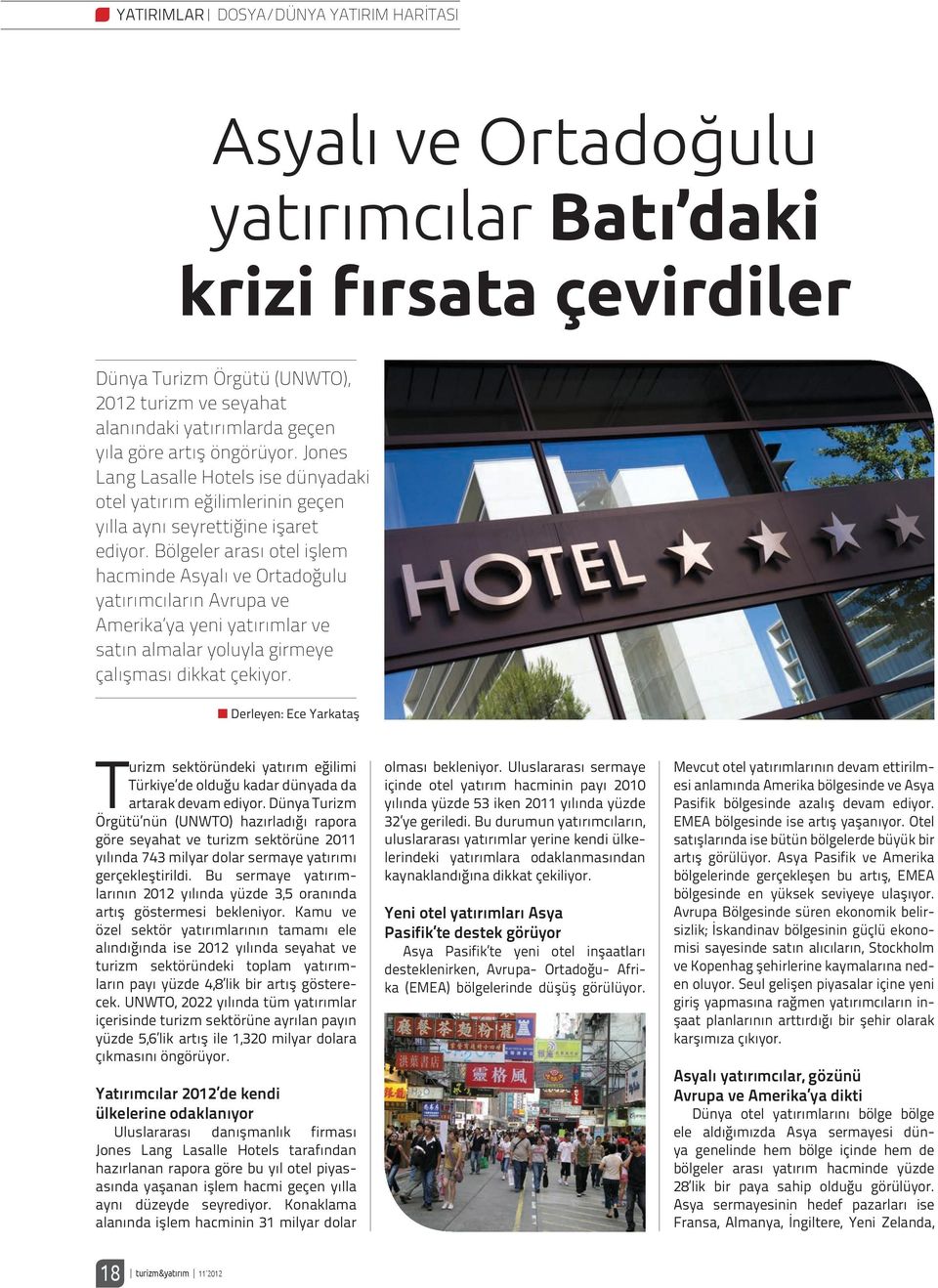 Bölgeler arası otel işlem hacminde Asyalı ve Ortadoğulu yatırımcıların Avrupa ve Amerika ya yeni yatırımlar ve satın almalar yoluyla girmeye çalışması dikkat çekiyor.