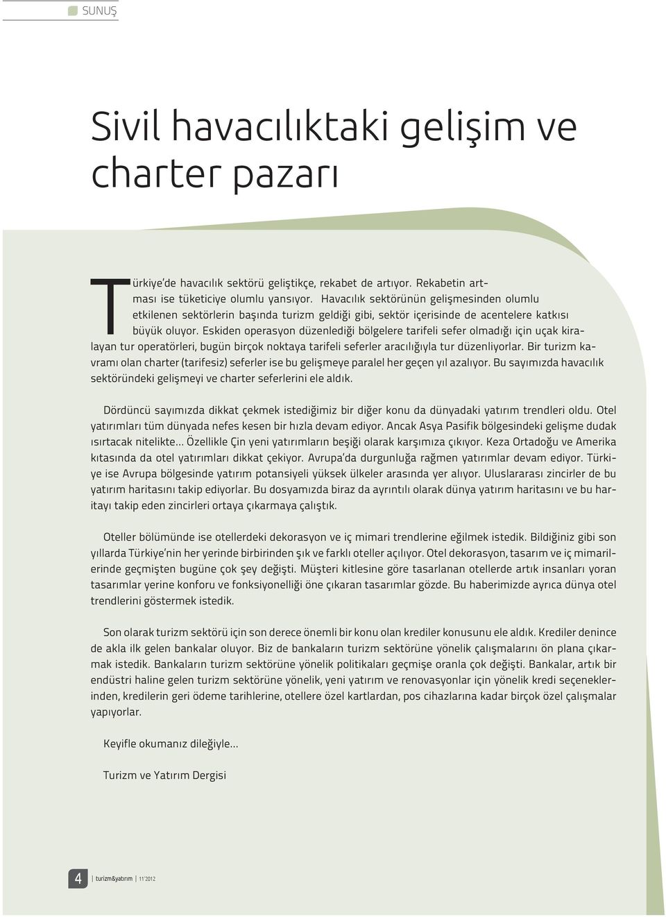 Eskiden operasyon düzenlediği bölgelere tarifeli sefer olmadığı için uçak kiralayan tur operatörleri, bugün birçok noktaya tarifeli seferler aracılığıyla tur düzenliyorlar.