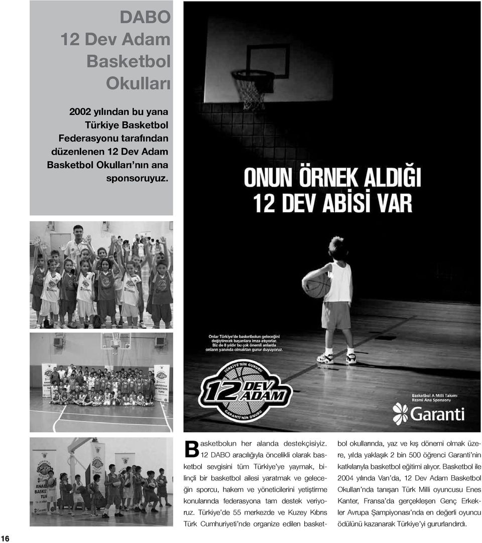 12 DABO aracılığıyla öncelikli olarak basketbol sevgisini tüm Türkiye ye yaymak, bilinçli bir basketbol ailesi yaratmak ve geleceğin sporcu, hakem ve yöneticilerini yetiştirme konularında federasyona