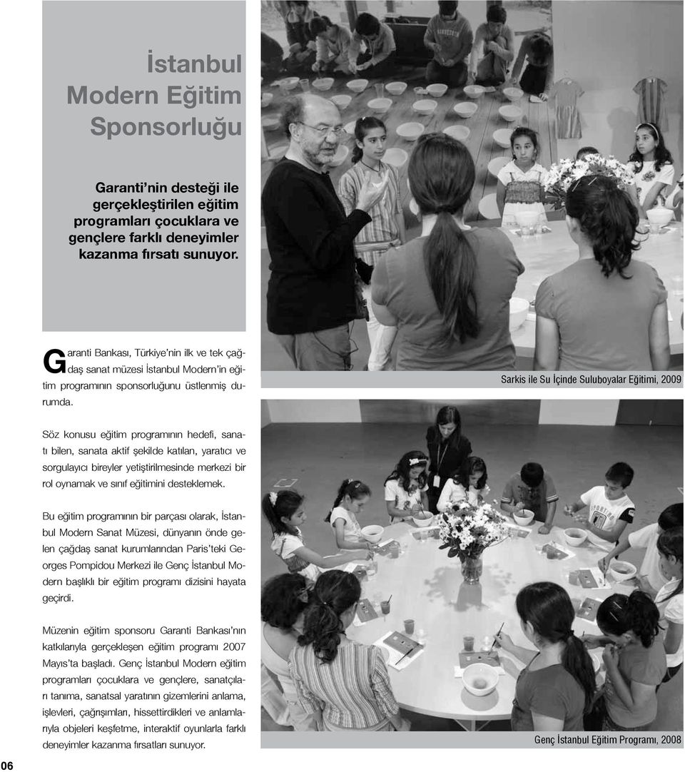 Sarkis ile Su İçinde Suluboyalar Eğitimi, 2009 Söz konusu eğitim programının hedefi, sanatı bilen, sanata aktif şekilde katılan, yaratıcı ve sorgulayıcı bireyler yetiştirilmesinde merkezi bir rol