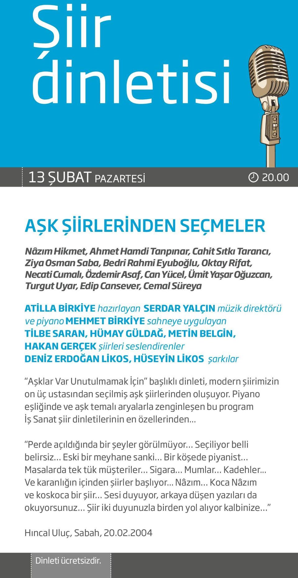 Turgut Uyar, Edip Cansever, Cemal Süreya AT LLA B RK YE haz rlayan SERDAR YALÇIN müzik direktörü ve piyano MEHMET B RK YE sahneye uygulayan TİLBE SARAN, HÜMAY GÜLDAĞ, METİN BELGİN, HAKAN GERÇEK