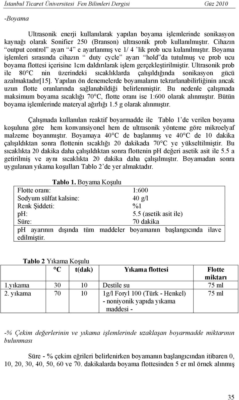 Boyama işlemleri sırasında cihazın duty cycle ayarı hold da tutulmuş ve prob ucu boyama flottesi içerisine 1cm daldırılarak işlem gerçekleştirilmiştir.