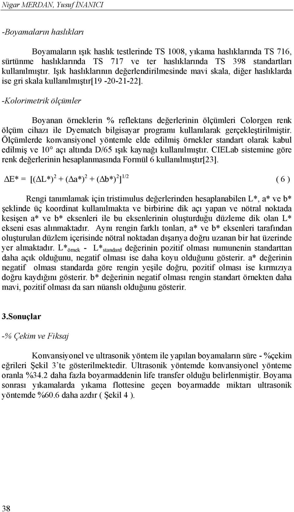 -Kolorimetrik ölçümler Boyanan örneklerin % reflektans değerlerinin ölçümleri Colorgen renk ölçüm cihazı ile Dyematch bilgisayar programı kullanılarak gerçekleştirilmiştir.