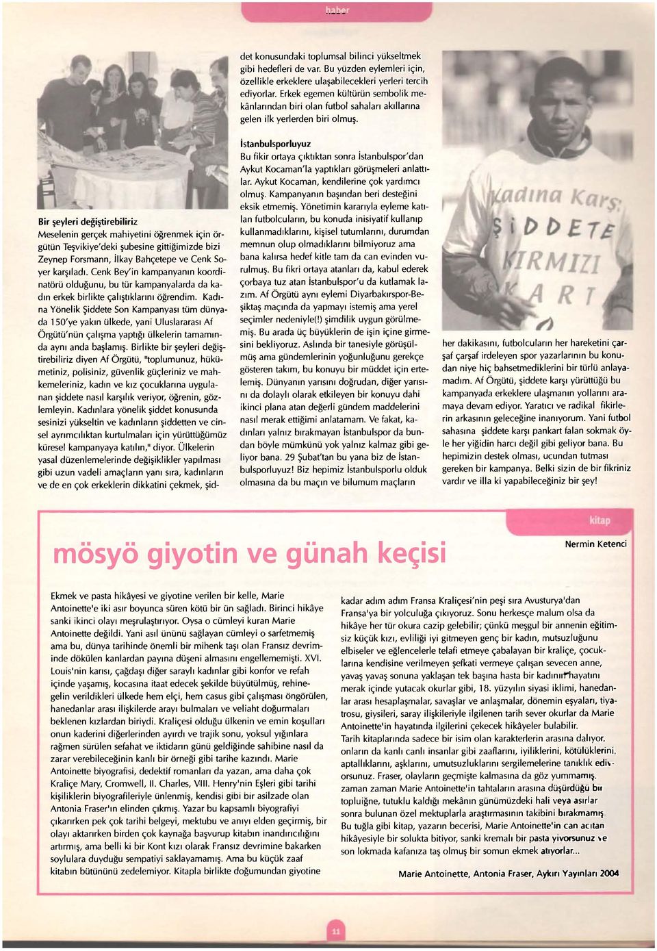 Kadına Yönelik Şiddete Son Kampanyası tüm dünyada 150'ye yakın ülkede, yani Uluslararası Af Örgütü'nün çalışma yaptığı ülkelerin tamamında aynı anda başlamış.