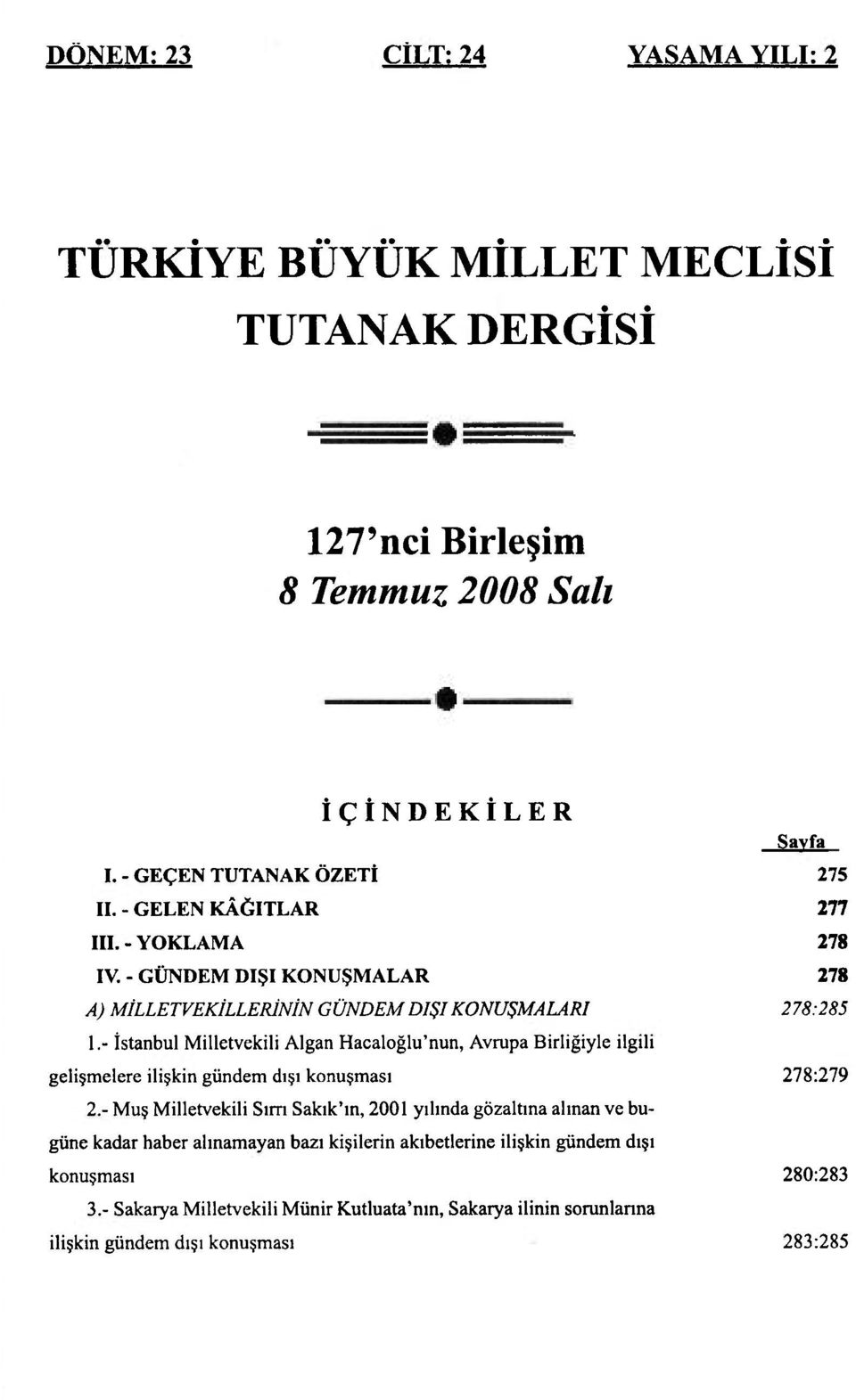 - İstanbul Milletvekili Algan Hacaloğlu'nun, Avrupa Birliğiyle ilgili gelişmelere ilişkin gündem dışı konuşması 278:279 2.