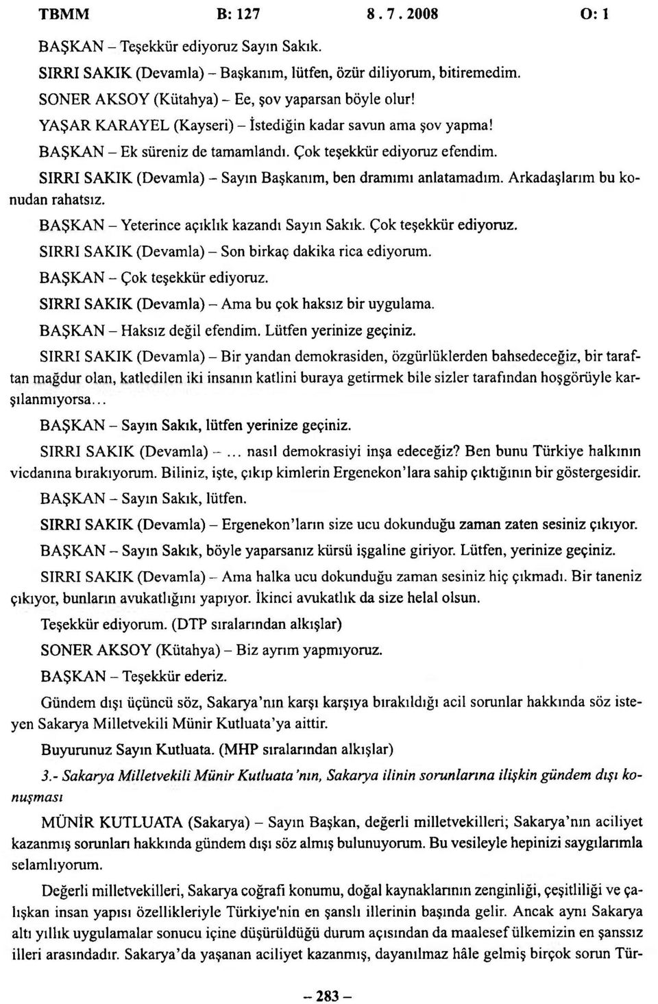 Arkadaşlarım bu konudan rahatsız. BAŞKAN - Yeterince açıklık kazandı Sayın Sakık. Çok teşekkür ediyoruz. SIRRI SAKIK (Devamla) - Son birkaç dakika rica ediyorum. BAŞKAN - Çok teşekkür ediyoruz.