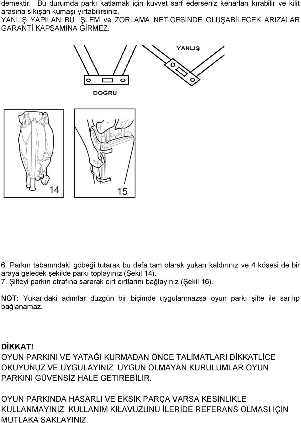 Parkın tabanındaki göbeği tutarak bu defa tam olarak yukarı kaldırınız ve 4 köşesi de bir araya gelecek şekilde parkı toplayınız (Şekil 14). 7.