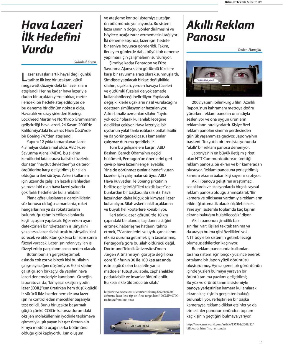 Havacılık ve uzay şirketleri Boeing, Lockheed Martin ve Northrop Grumman ın geliştirdiği hava lazeri, 24 Kasım 2008 de Kaliforniya daki Edwards Hava Üssü nde bir Boeing 747 den ateşlendi.