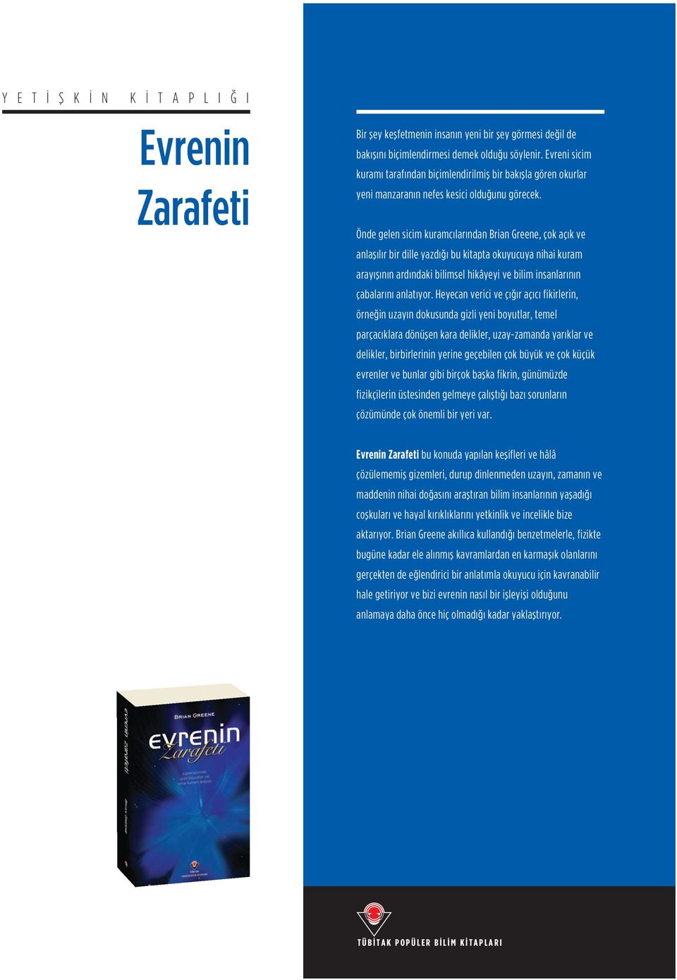 Önde gelen sicim kuramcılarından Brian Greene, çok açık ve anlaşılır bir dille yazdığı bu kitapta okuyucuya nihai kuram arayışının ardındaki bilimsel hikâyeyi ve bilim insanlarının çabalarını