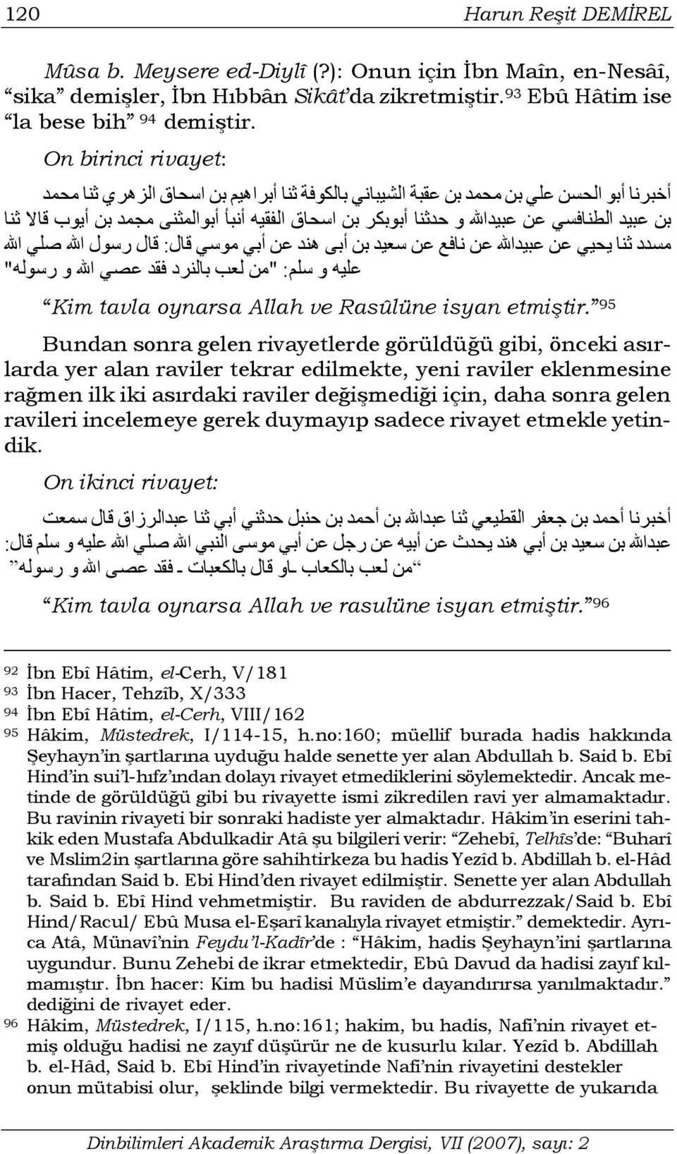 قالا ثنا مسدد ثنا یحيي عن عبيداالله عن نافع عن سعيد بن أبى هند عن أبي موسي قال: قال رسول االله صلي االله عليه و سلم: "من لعب بالنرد فقد عصي االله و رسوله " Kim tavla oynarsa Allah ve Rasûlüne isyan