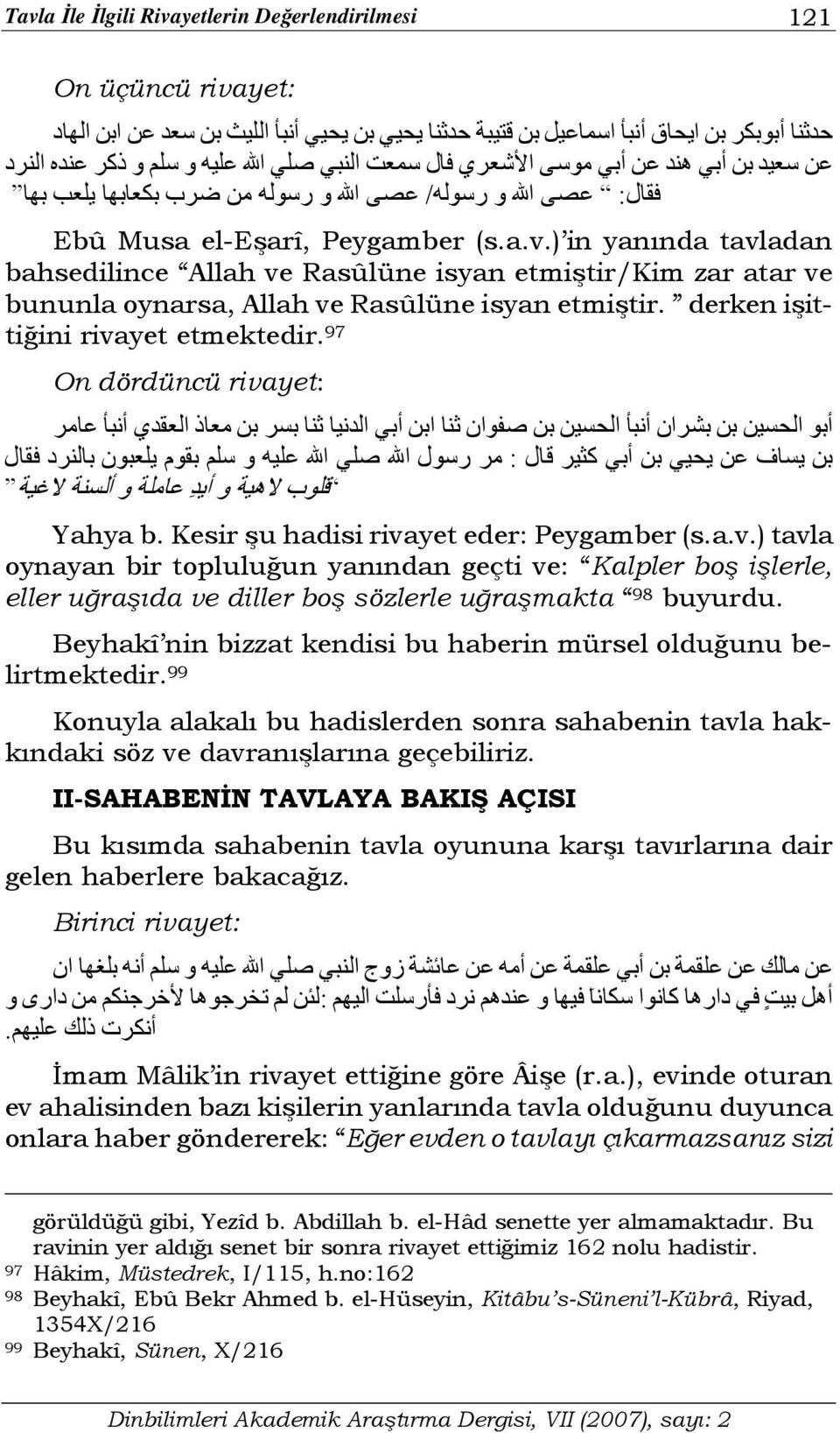 ) in yanında tavladan bahsedilince Allah ve Rasûlüne isyan etmiştir/kim zar atar ve bununla oynarsa, Allah ve Rasûlüne isyan etmiştir. derken işittiğini rivayet etmektedir.