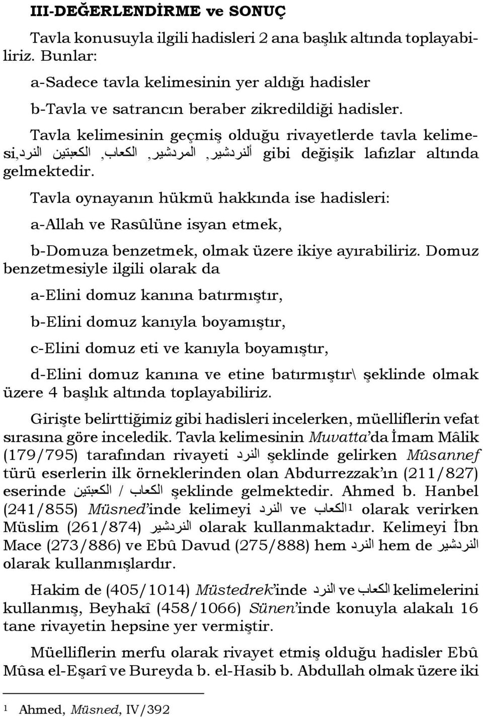 Tavla kelimesinin geçmiş olduğu rivayetlerde tavla kelimesi, الكعاب, الكعبتين النرد المردشير, ألنردشير, gibi değişik lafızlar altında gelmektedir.