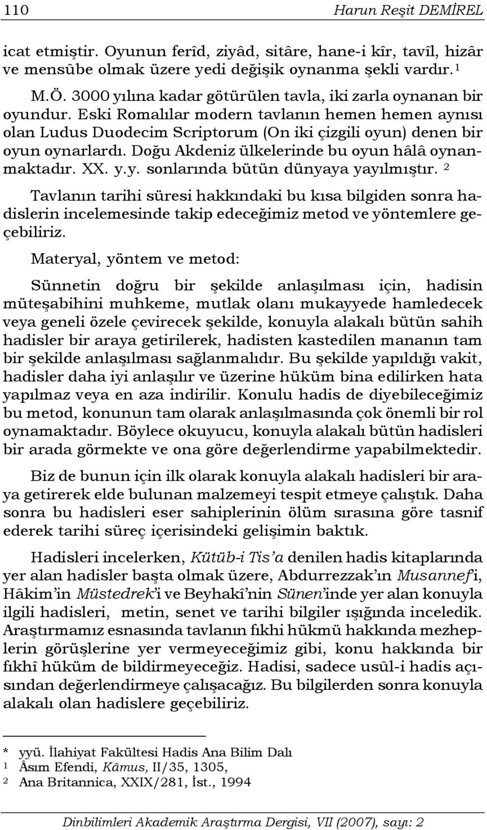 Doğu Akdeniz ülkelerinde bu oyun hâlâ oynanmaktadır. XX. y.y. sonlarında bütün dünyaya yayılmıştır.