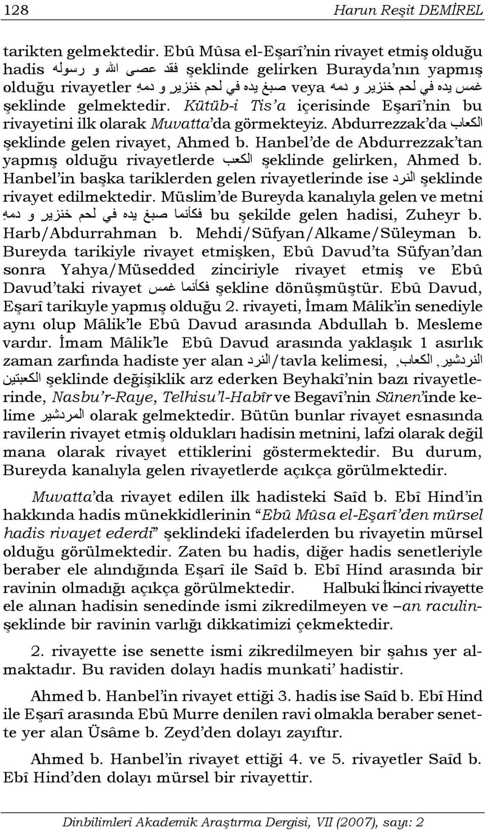 gelmektedir. Kütüb-i Tis a içerisinde Eşarî nin bu الكعاب rivayetini ilk olarak Muvatta da görmekteyiz. Abdurrezzak da şeklinde gelen rivayet, Ahmed b.