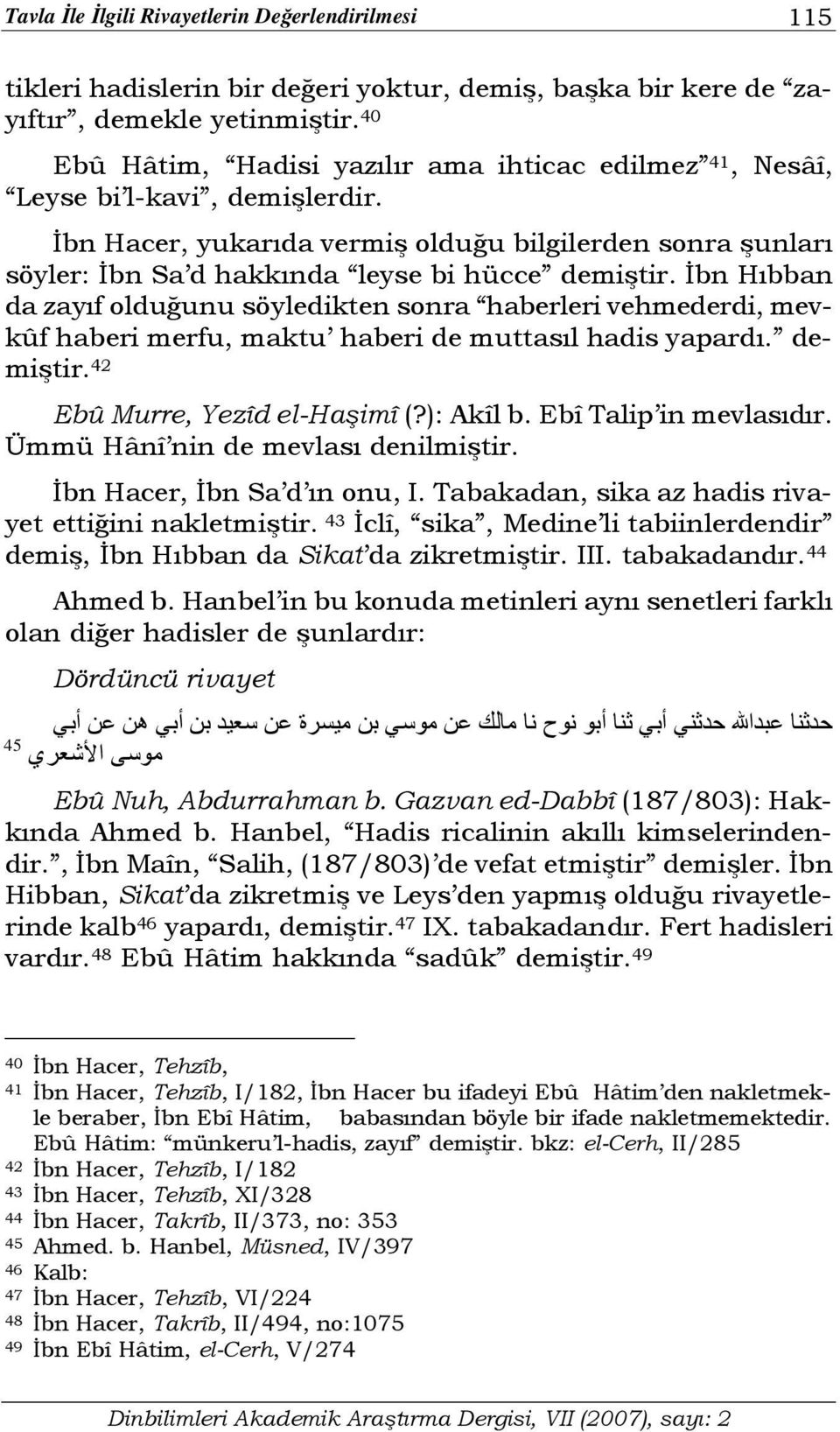 İbn Hıbban da zayıf olduğunu söyledikten sonra haberleri vehmederdi, mevkûf haberi merfu, maktu haberi de muttasıl hadis yapardı. demiştir. 42 Ebû Murre, Yezîd el-haşimî (?): Akîl b.