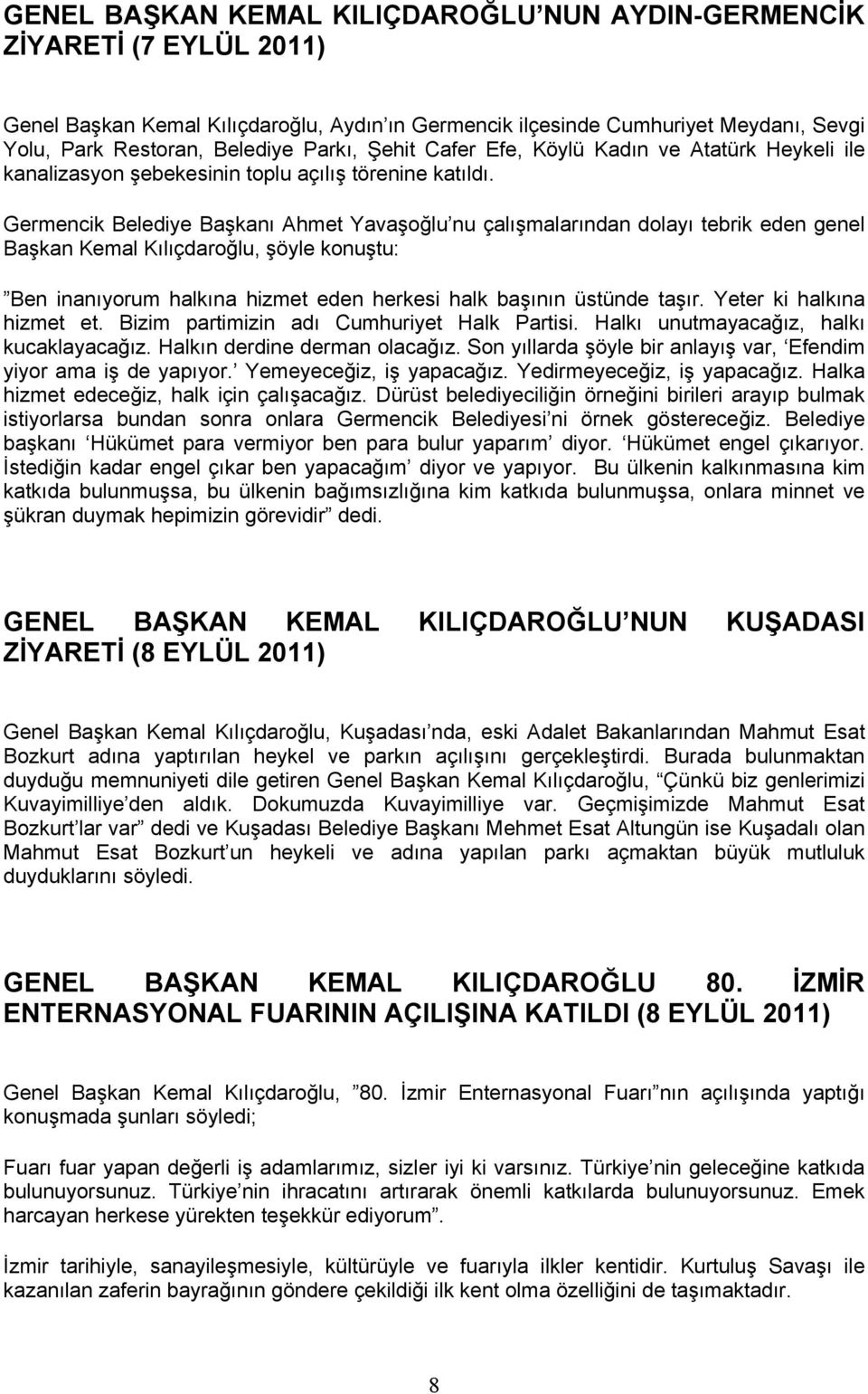 Germencik Belediye Başkanı Ahmet Yavaşoğlu nu çalışmalarından dolayı tebrik eden genel Başkan Kemal Kılıçdaroğlu, şöyle konuştu: Ben inanıyorum halkına hizmet eden herkesi halk başının üstünde taşır.