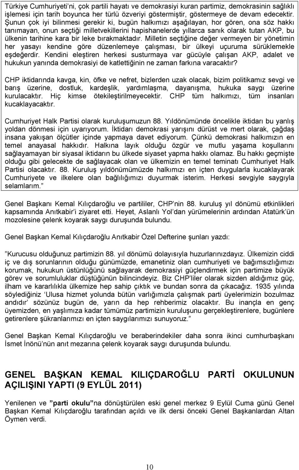 kara bir leke bırakmaktadır. Milletin seçtiğine değer vermeyen bir yönetimin her yasayı kendine göre düzenlemeye çalışması, bir ülkeyi uçuruma sürüklemekle eşdeğerdir.