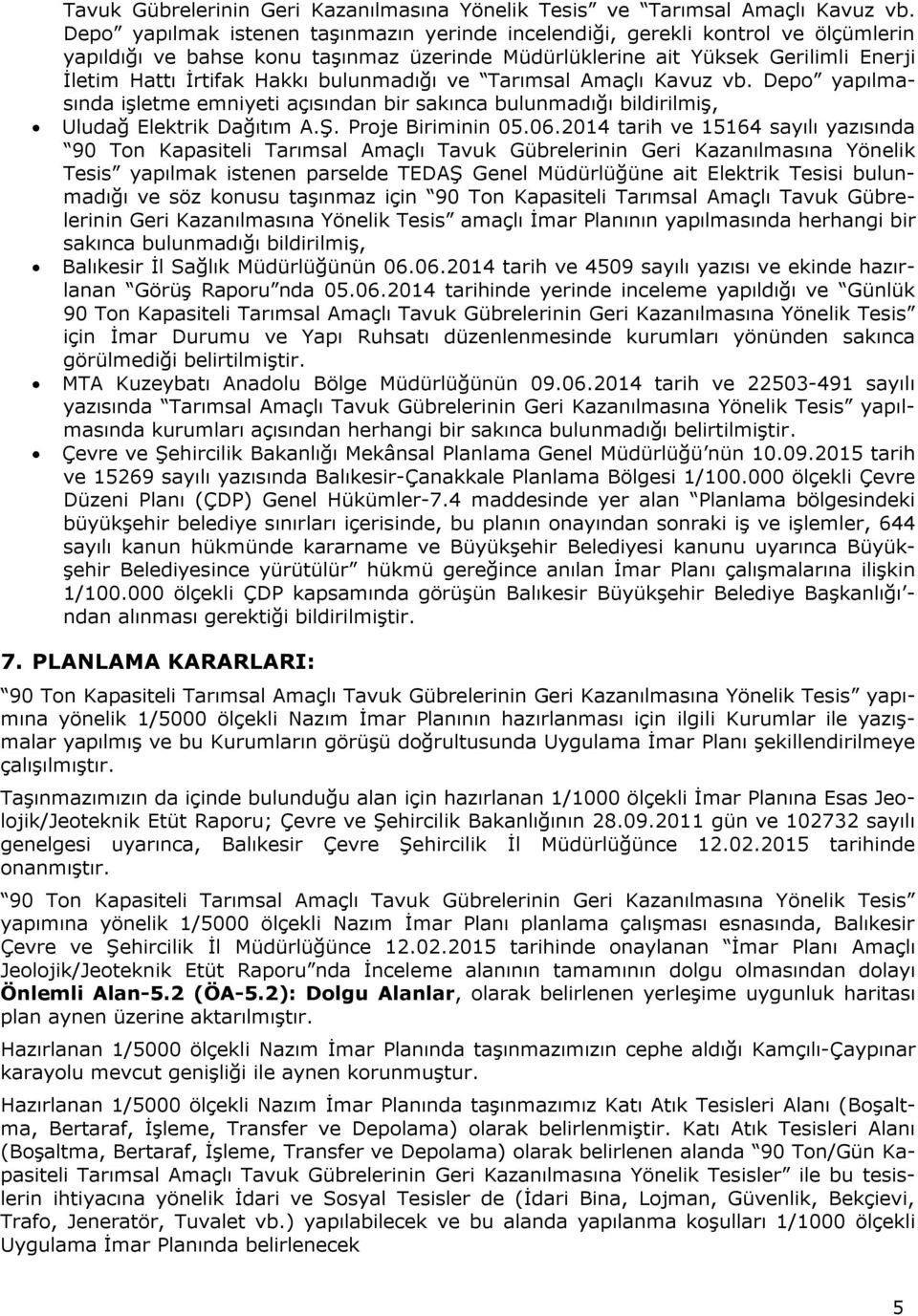 bulunmadığı ve Tarımsal Amaçlı Kavuz vb. Depo yapılmasında işletme emniyeti açısından bir sakınca bulunmadığı bildirilmiş, Uludağ Elektrik Dağıtım A.Ş. Proje Biriminin 05.06.