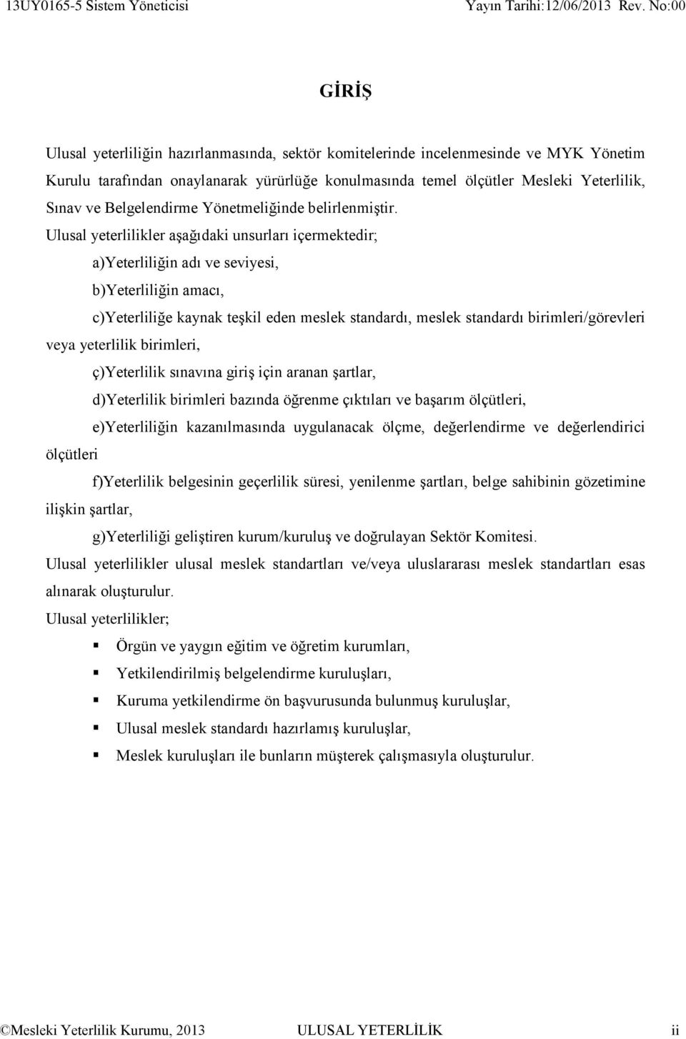 Ulusal yeterlilikler aşağıdaki unsurları içermektedir; a)yeterliliğin adı ve seviyesi, b)yeterliliğin amacı, c)yeterliliğe kaynak teşkil eden meslek standardı, meslek standardı birimleri/görevleri