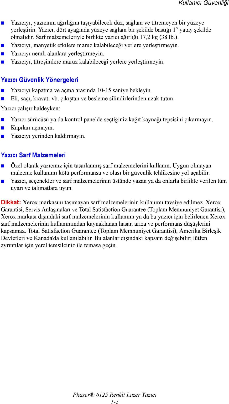 Yazıcıyı, titreşimlere maruz kalabileceği yerlere yerleştirmeyin. Yazıcı Güvenlik Yönergeleri Yazıcıyı kapatma ve açma arasında 10-15 saniye bekleyin. Eli, saçı, kravatı vb.