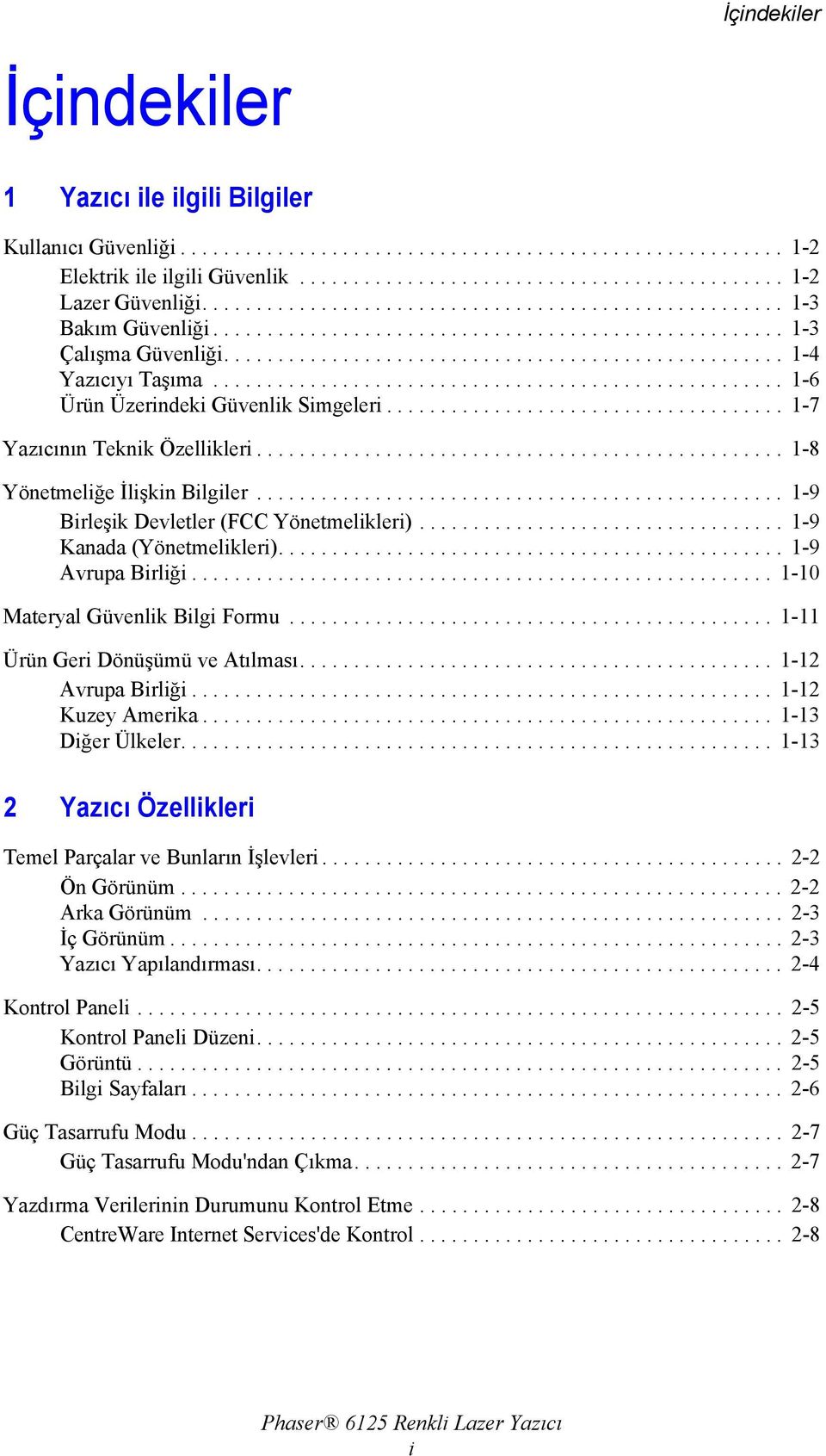 .................................................... 1-6 Ürün Üzerindeki Güvenlik Simgeleri..................................... 1-7 Yazıcının Teknik Özellikleri................................................. 1-8 Yönetmeliğe İlişkin Bilgiler.