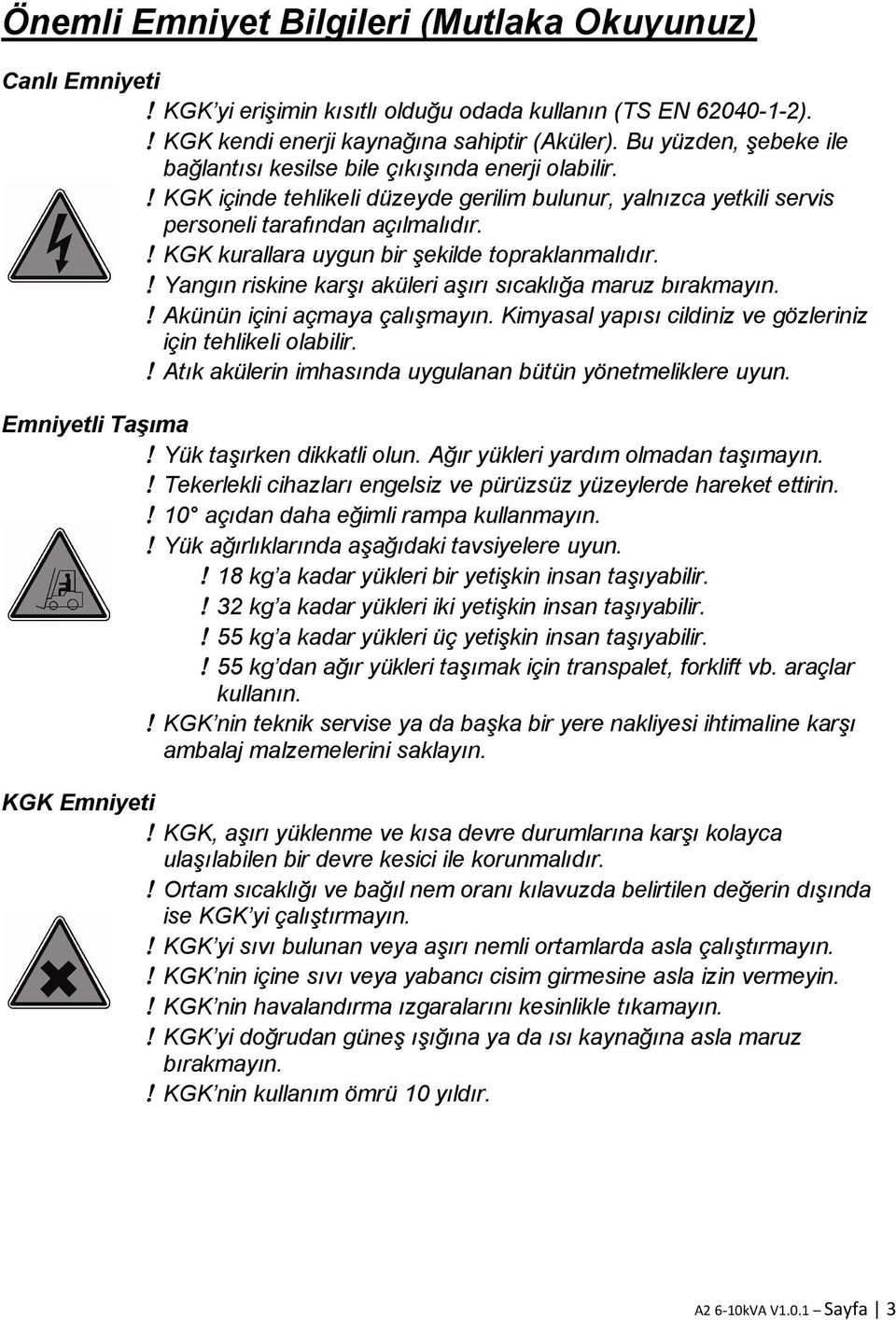 KGK kurallara uygun bir şekilde topraklanmalıdır. Yangın riskine karşı aküleri aşırı sıcaklığa maruz bırakmayın. Akünün içini açmaya çalışmayın.