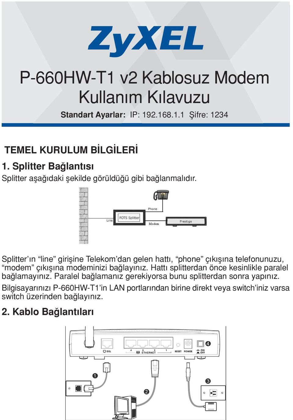 Splitter n line girifline Telekom dan gelen hatt, phone ç k fl na telefonunuzu, modem ç k fl na modeminizi ba lay n z.