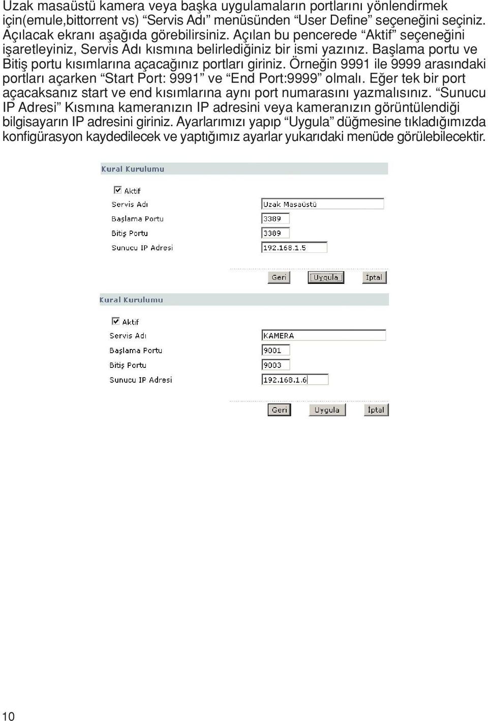 Örne in 9991 ile 9999 aras ndaki portlar açarken Start Port: 9991 ve End Port:9999 olmal. E er tek bir port açacaksan z start ve end k s mlar na ayn port numaras n yazmal s n z.